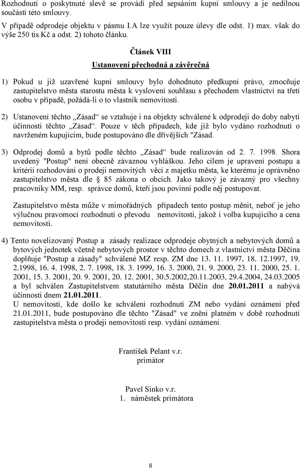 Článek VIII Ustanovení přechodná a závěrečná 1) Pokud u již uzavřené kupní smlouvy bylo dohodnuto předkupní právo, zmocňuje zastupitelstvo města starostu města k vyslovení souhlasu s přechodem