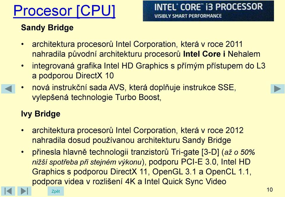 procesorů Intel Corporation, která v roce 2012 nahradila dosud používanou architekturu Sandy Bridge přinesla hlavně technologii tranzistorů Tri-gate [3-D] (až o 50% nižší