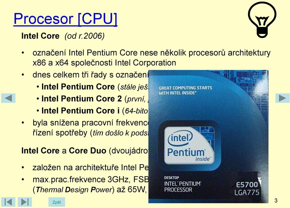 (stále ještě 32-bitový procesor) Intel Pentium Core 2 (první, plně 64-bitový procesor) Intel Pentium Core i (64-bitový + nová architektura Nehalem) byla snížena