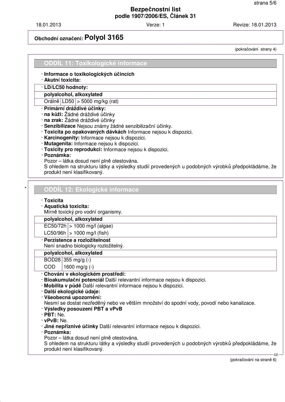 Toxicita po opakovaných dávkách Informace nejsou k dispozici. Karcinogenity: Informace nejsou k dispozici. Mutagenita: Informace nejsou k dispozici.