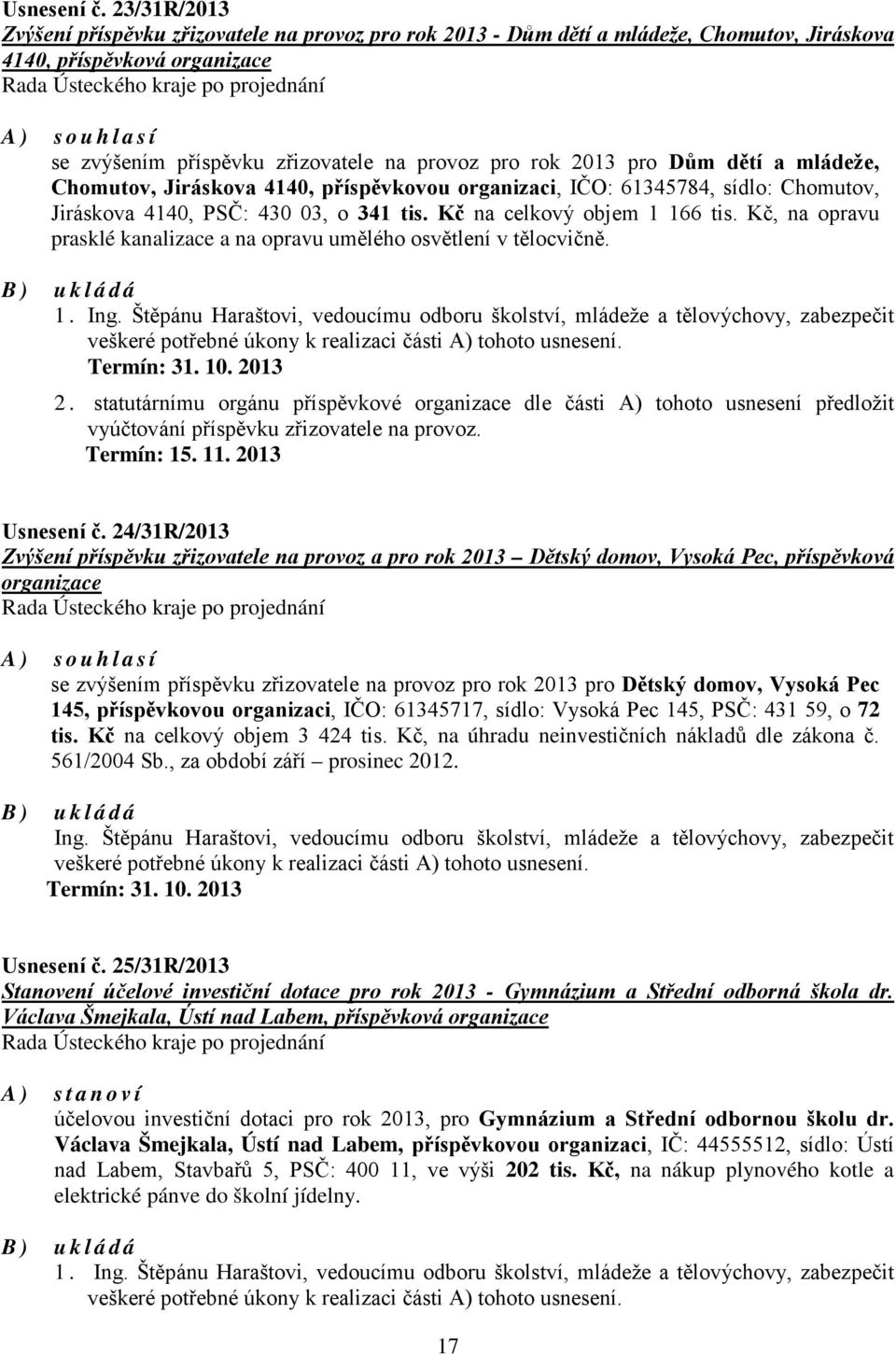 2013 pro Dům dětí a mládeže, Chomutov, Jiráskova 4140, příspěvkovou organizaci, IČO: 61345784, sídlo: Chomutov, Jiráskova 4140, PSČ: 430 03, o 341 tis. Kč na celkový objem 1 166 tis.