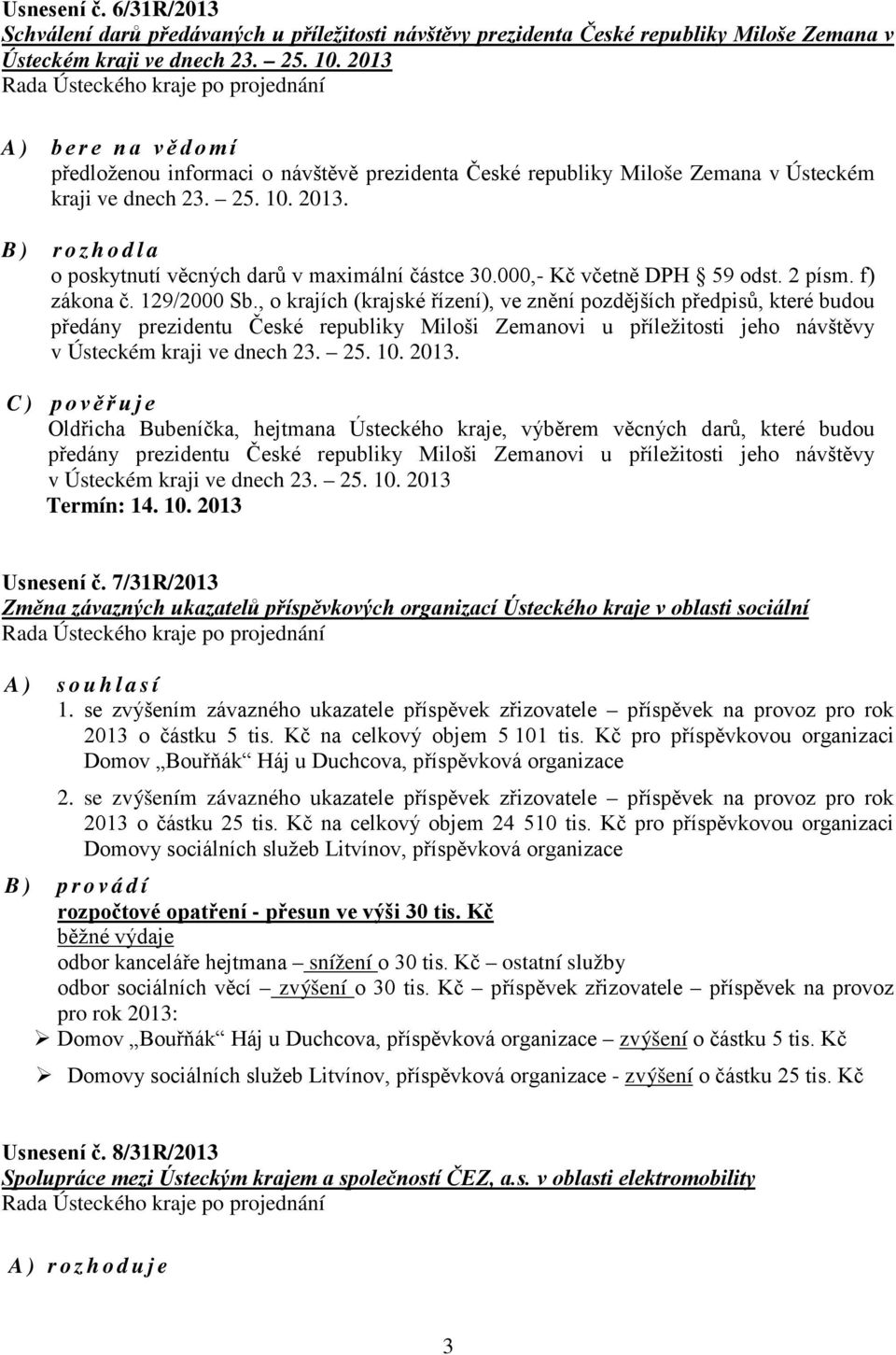 B) rozhodla o poskytnutí věcných darů v maximální částce 30.000,- Kč včetně DPH 59 odst. 2 písm. f) zákona č. 129/2000 Sb.