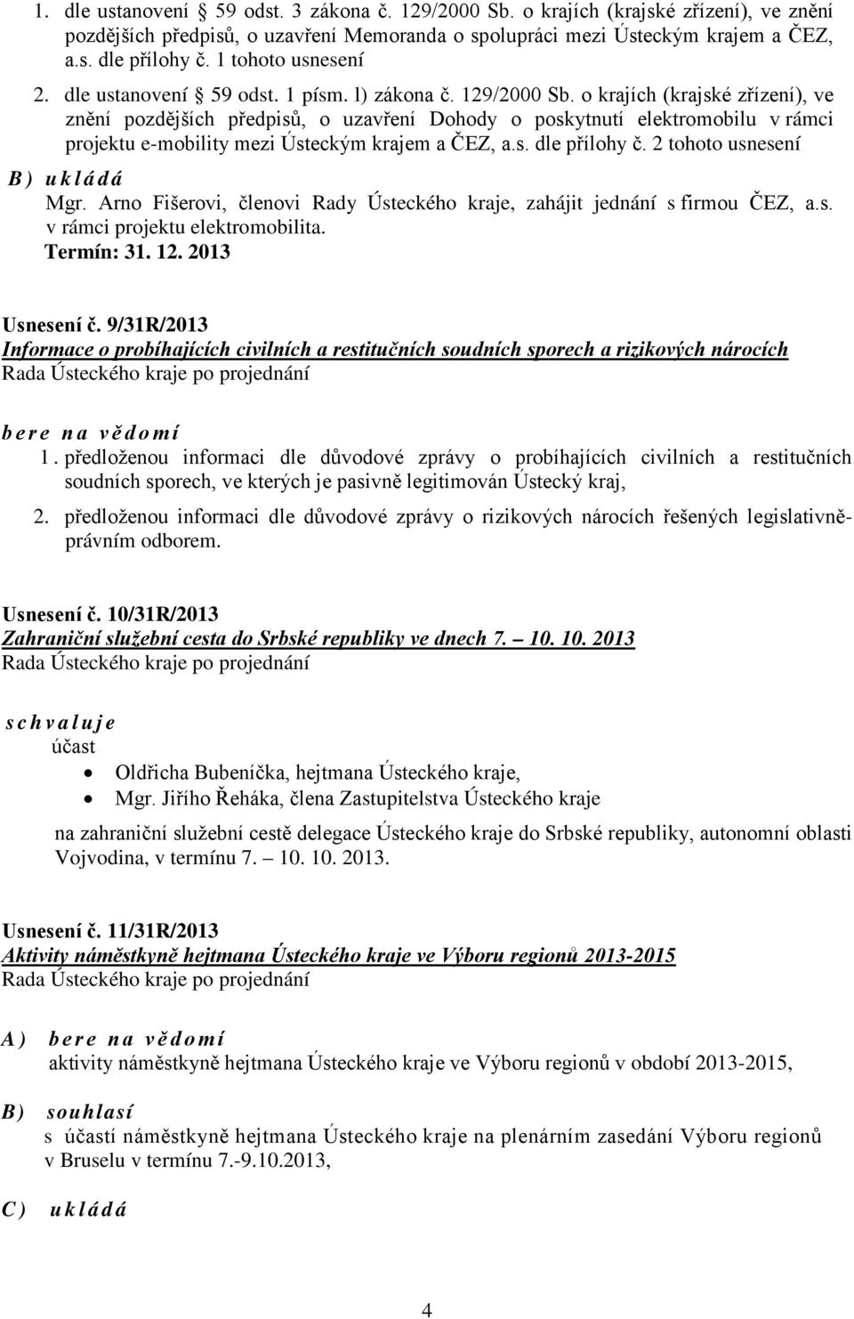 o krajích (krajské zřízení), ve znění pozdějších předpisů, o uzavření Dohody o poskytnutí elektromobilu v rámci projektu e-mobility mezi Ústeckým krajem a ČEZ, a.s. dle přílohy č.
