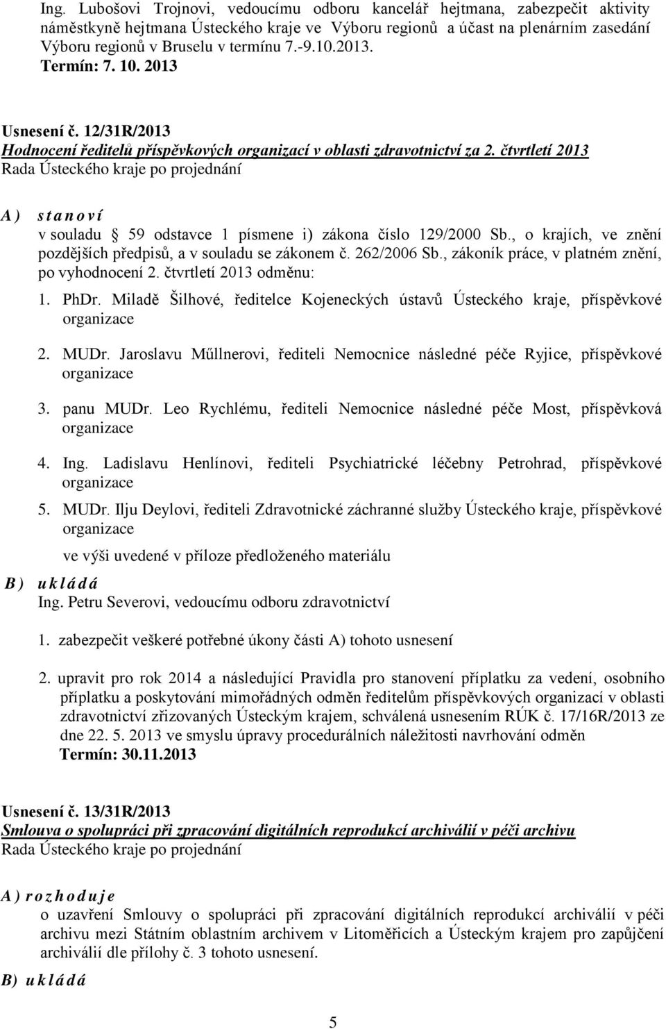 čtvrtletí 2013 A) stanoví v souladu 59 odstavce 1 písmene i) zákona číslo 129/2000 Sb., o krajích, ve znění pozdějších předpisů, a v souladu se zákonem č. 262/2006 Sb.