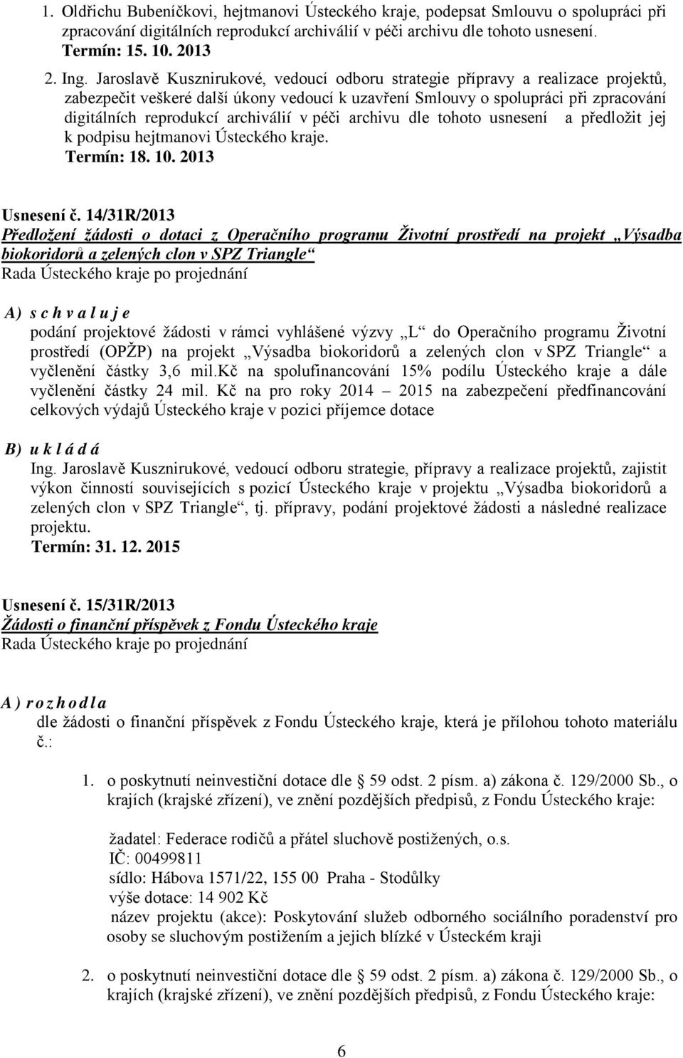v péči archivu dle tohoto usnesení a předložit jej k podpisu hejtmanovi Ústeckého kraje. Termín: 18. 10. 2013 Usnesení č.