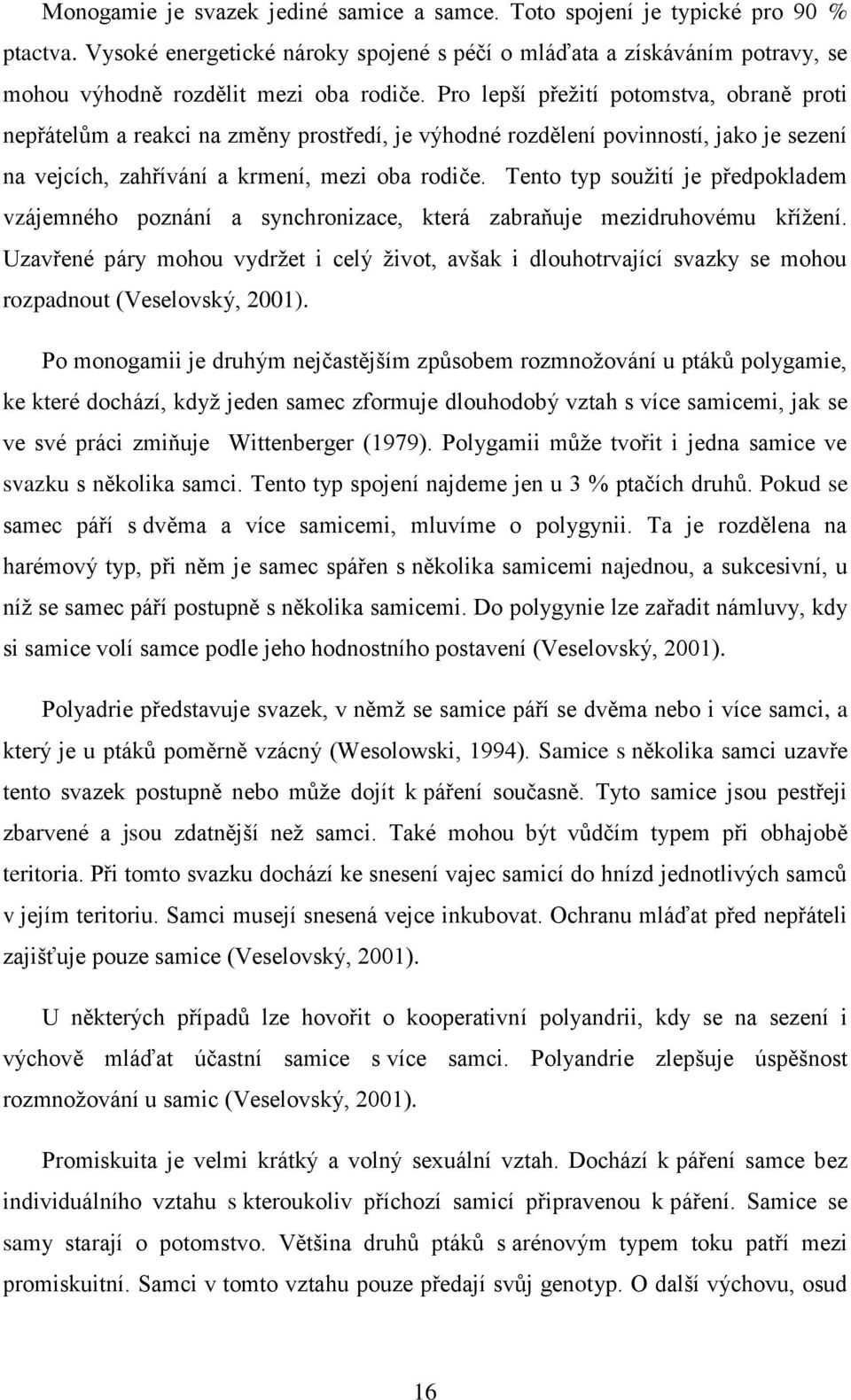 Tento typ soužití je předpokladem vzájemného poznání a synchronizace, která zabraňuje mezidruhovému křížení.