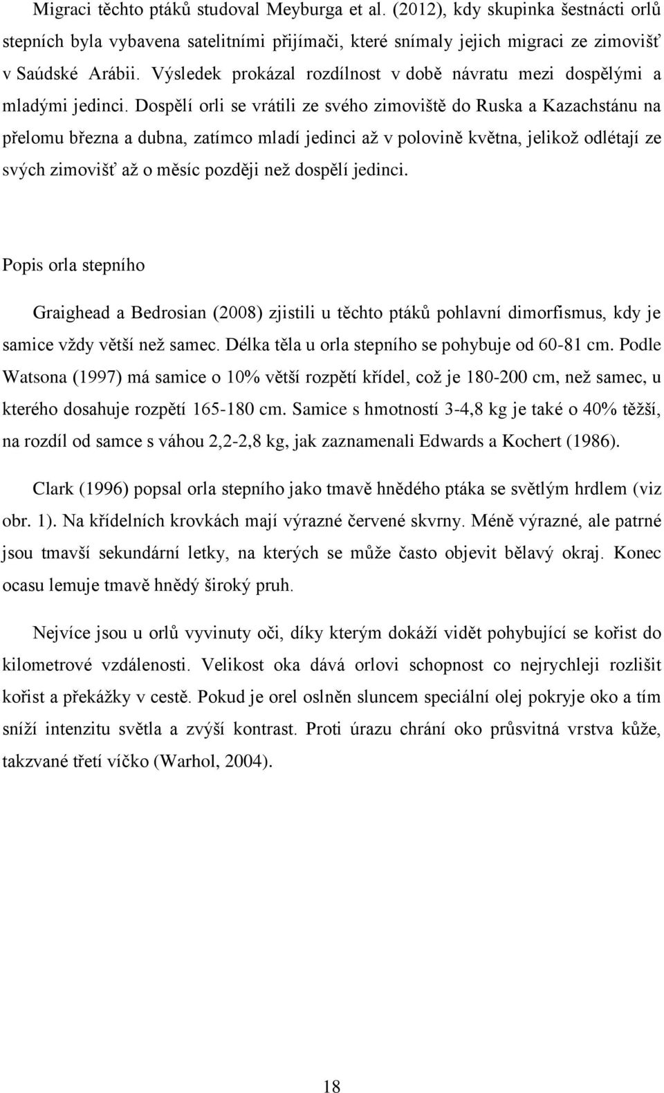 Dospělí orli se vrátili ze svého zimoviště do Ruska a Kazachstánu na přelomu března a dubna, zatímco mladí jedinci až v polovině května, jelikož odlétají ze svých zimovišť až o měsíc později než