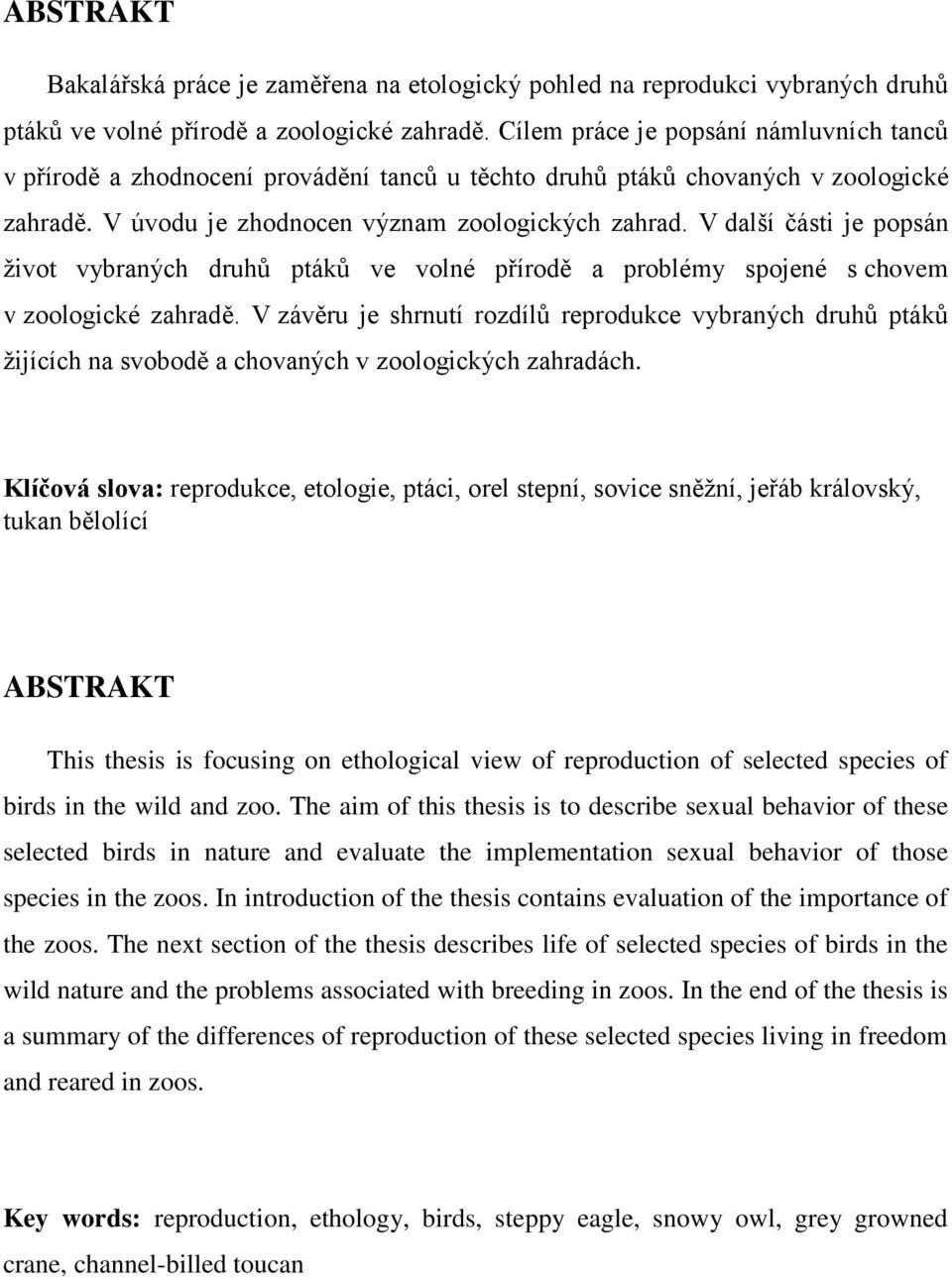 V další části je popsán život vybraných druhů ptáků ve volné přírodě a problémy spojené s chovem v zoologické zahradě.