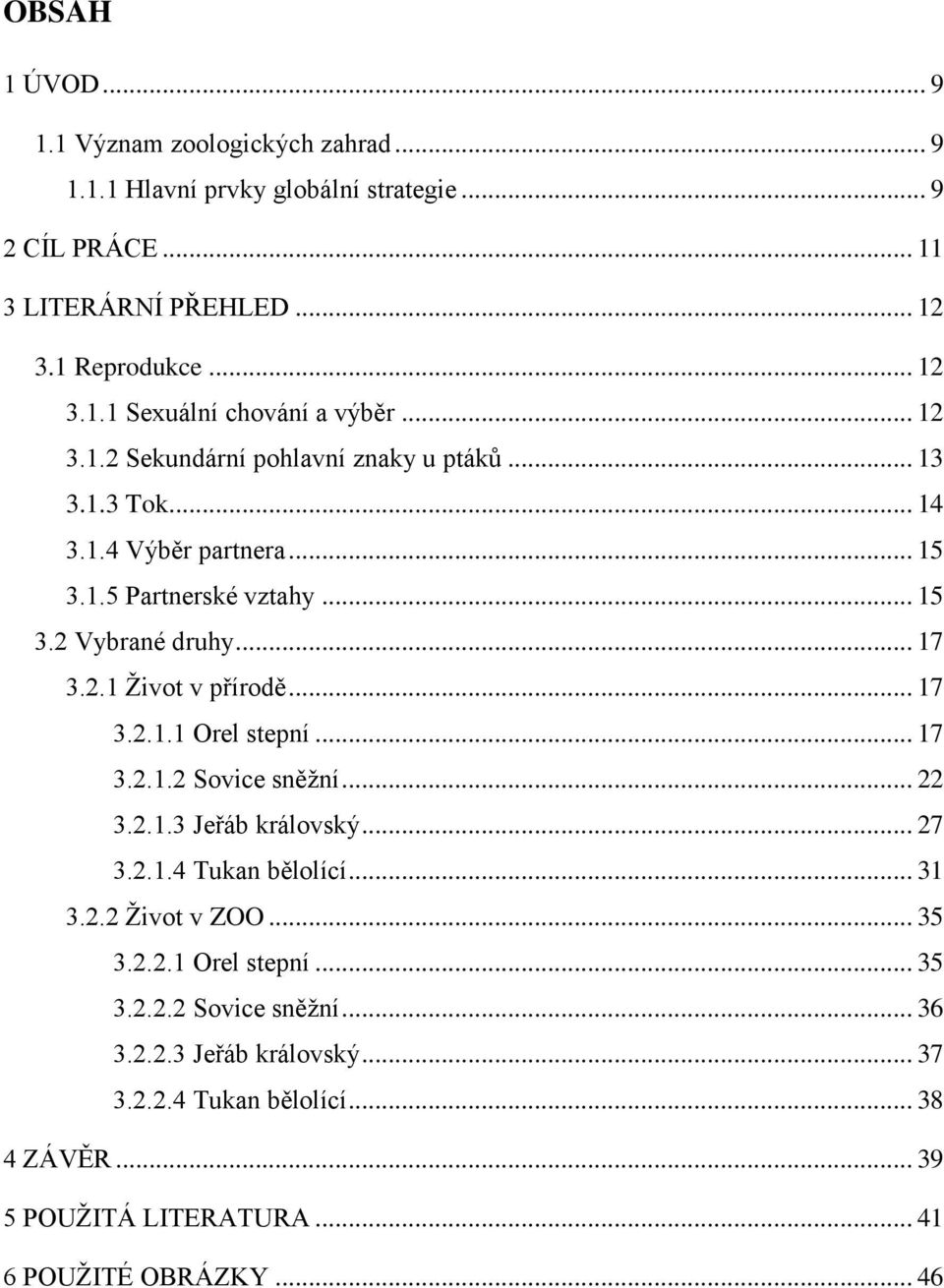 .. 17 3.2.1.1 Orel stepní... 17 3.2.1.2 Sovice sněžní... 22 3.2.1.3 Jeřáb královský... 27 3.2.1.4 Tukan bělolící... 31 3.2.2 Život v ZOO... 35 3.2.2.1 Orel stepní... 35 3.2.2.2 Sovice sněžní... 36 3.