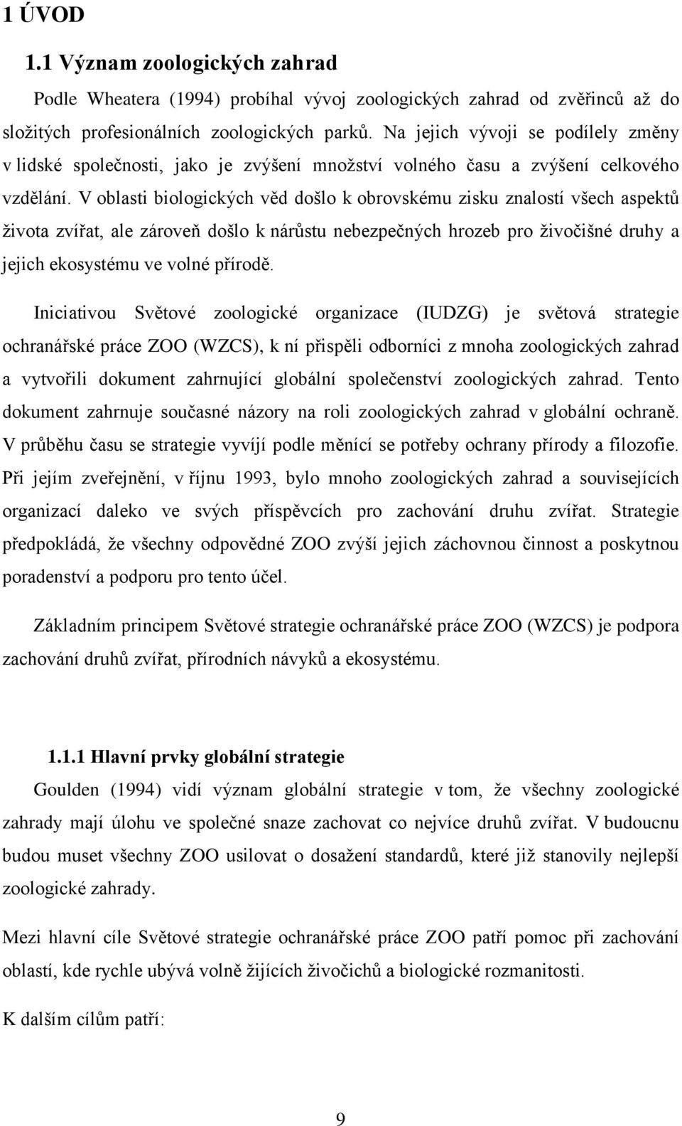 V oblasti biologických věd došlo k obrovskému zisku znalostí všech aspektů života zvířat, ale zároveň došlo k nárůstu nebezpečných hrozeb pro živočišné druhy a jejich ekosystému ve volné přírodě.