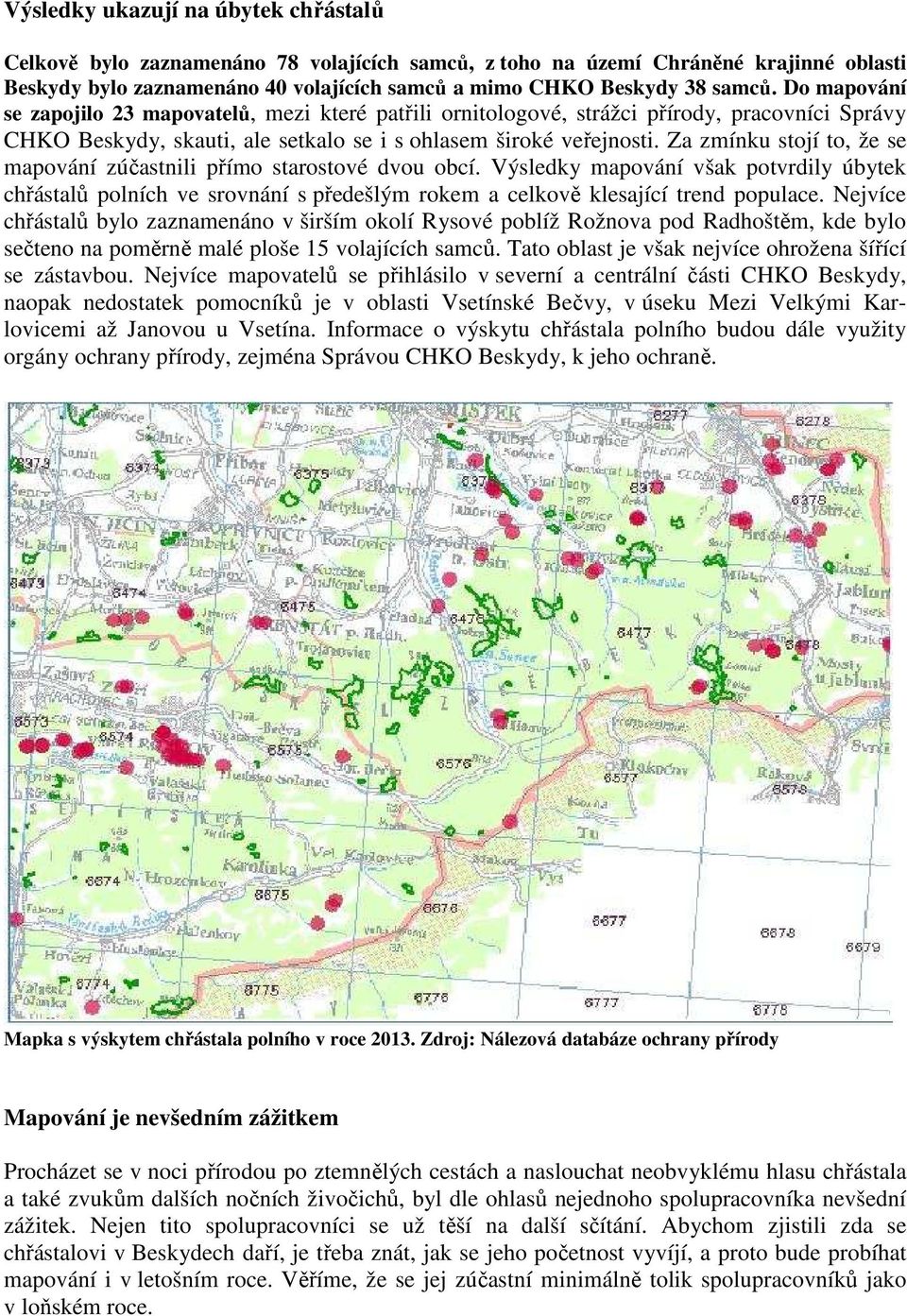 Za zmínku stojí to, že se mapování zúčastnili přímo starostové dvou obcí. Výsledky mapování však potvrdily úbytek chřástalů polních ve srovnání s předešlým rokem a celkově klesající trend populace.
