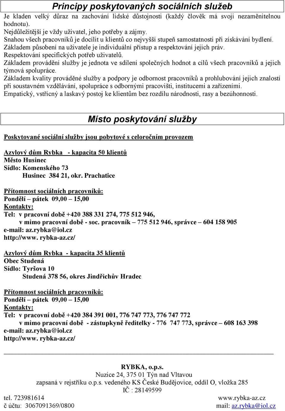 Respektování specifických potřeb uživatelů. Základem provádění služby je jednota ve sdílení společných hodnot a cílů všech pracovníků a jejich týmová spolupráce.