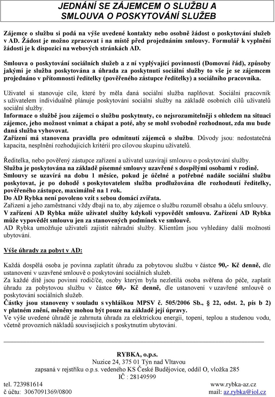 Smlouva o poskytování sociálních služeb a z ní vyplývající povinnosti (Domovní řád), způsoby jakými je služba poskytována a úhrada za poskytnutí sociální služby to vše je se zájemcem projednáno v