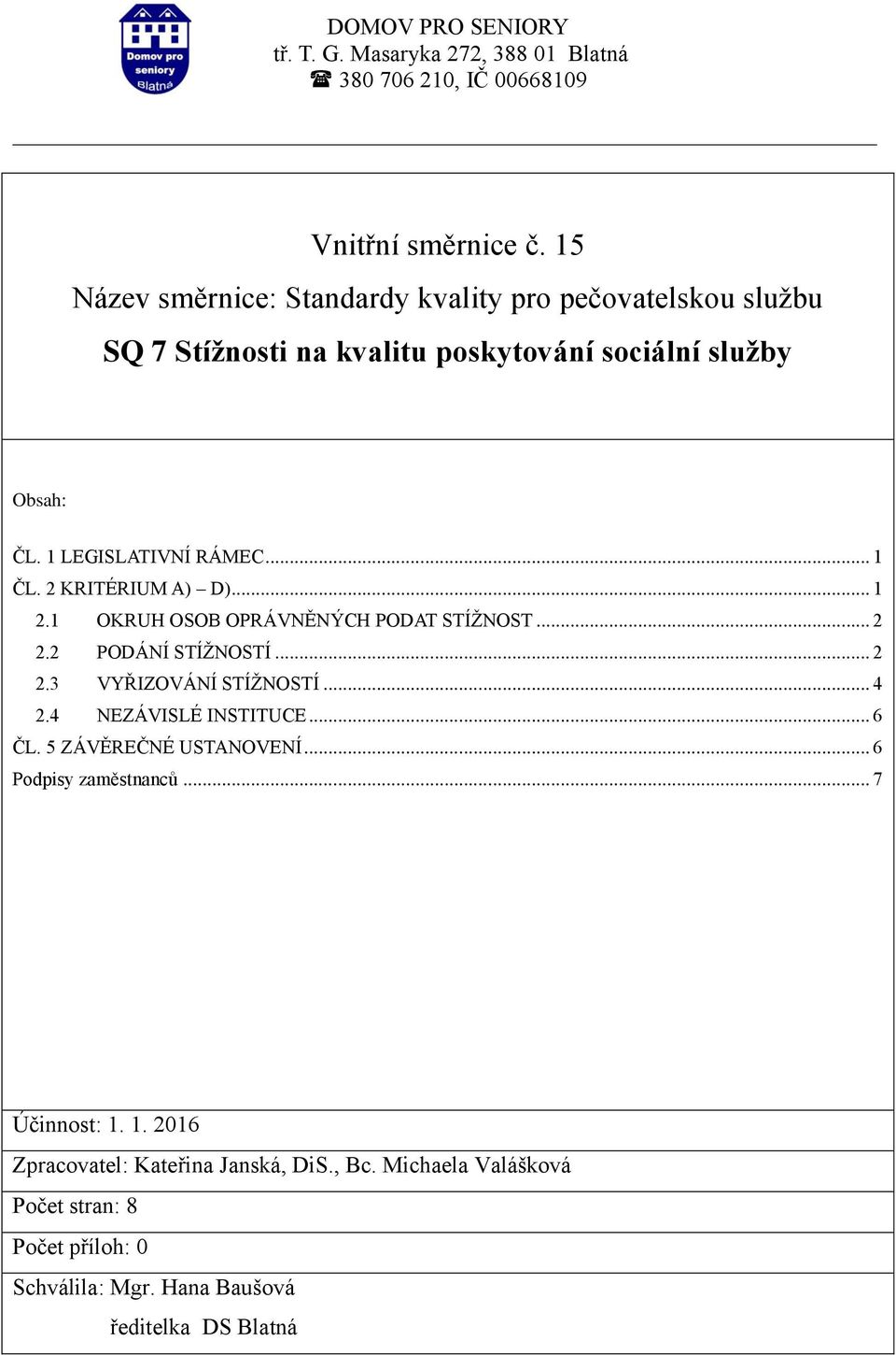 2 KRITÉRIUM A) D)... 1 2.1 OKRUH OSOB OPRÁVNĚNÝCH PODAT STÍŽNOST... 2 2.2 PODÁNÍ STÍŽNOSTÍ... 2 2.3 VYŘIZOVÁNÍ STÍŽNOSTÍ... 4 2.4 NEZÁVISLÉ INSTITUCE... 6 ČL.