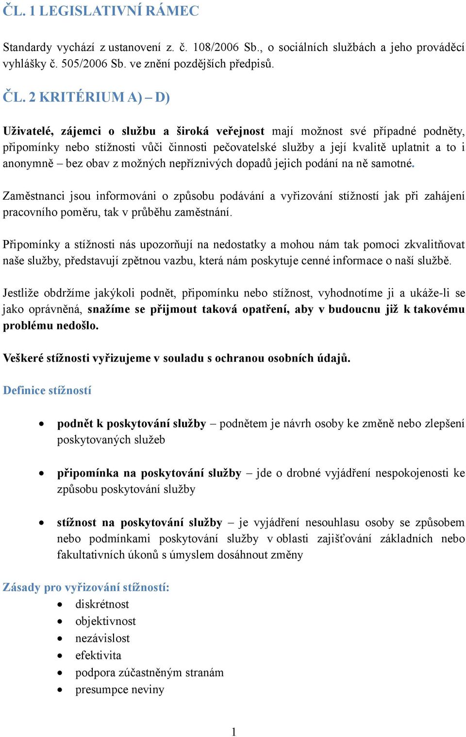 bez obav z možných nepříznivých dopadů jejich podání na ně samotné. Zaměstnanci jsou informováni o způsobu podávání a vyřizování stížností jak při zahájení pracovního poměru, tak v průběhu zaměstnání.