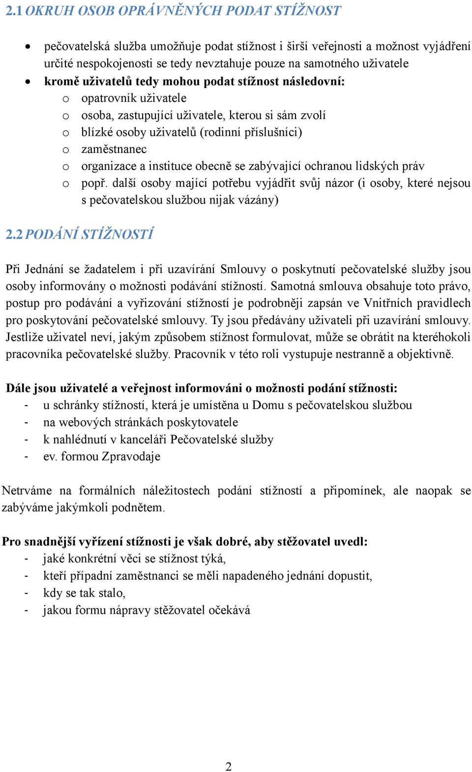 organizace a instituce obecně se zabývající ochranou lidských práv o popř. další osoby mající potřebu vyjádřit svůj názor (i osoby, které nejsou s pečovatelskou službou nijak vázány) 2.