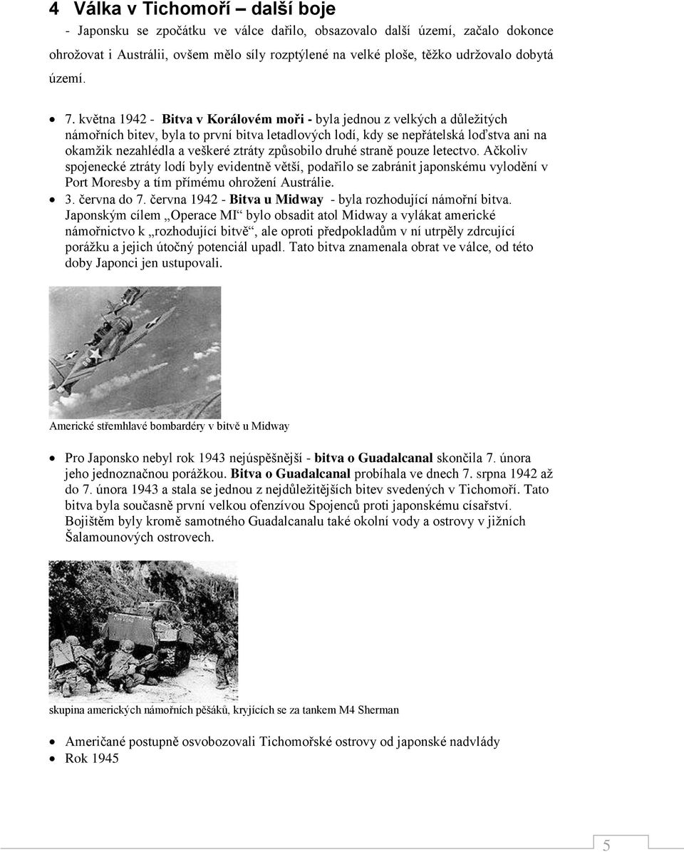 května 1942 - Bitva v Korálovém moři - byla jednou z velkých a důležitých námořních bitev, byla to první bitva letadlových lodí, kdy se nepřátelská loďstva ani na okamžik nezahlédla a veškeré ztráty