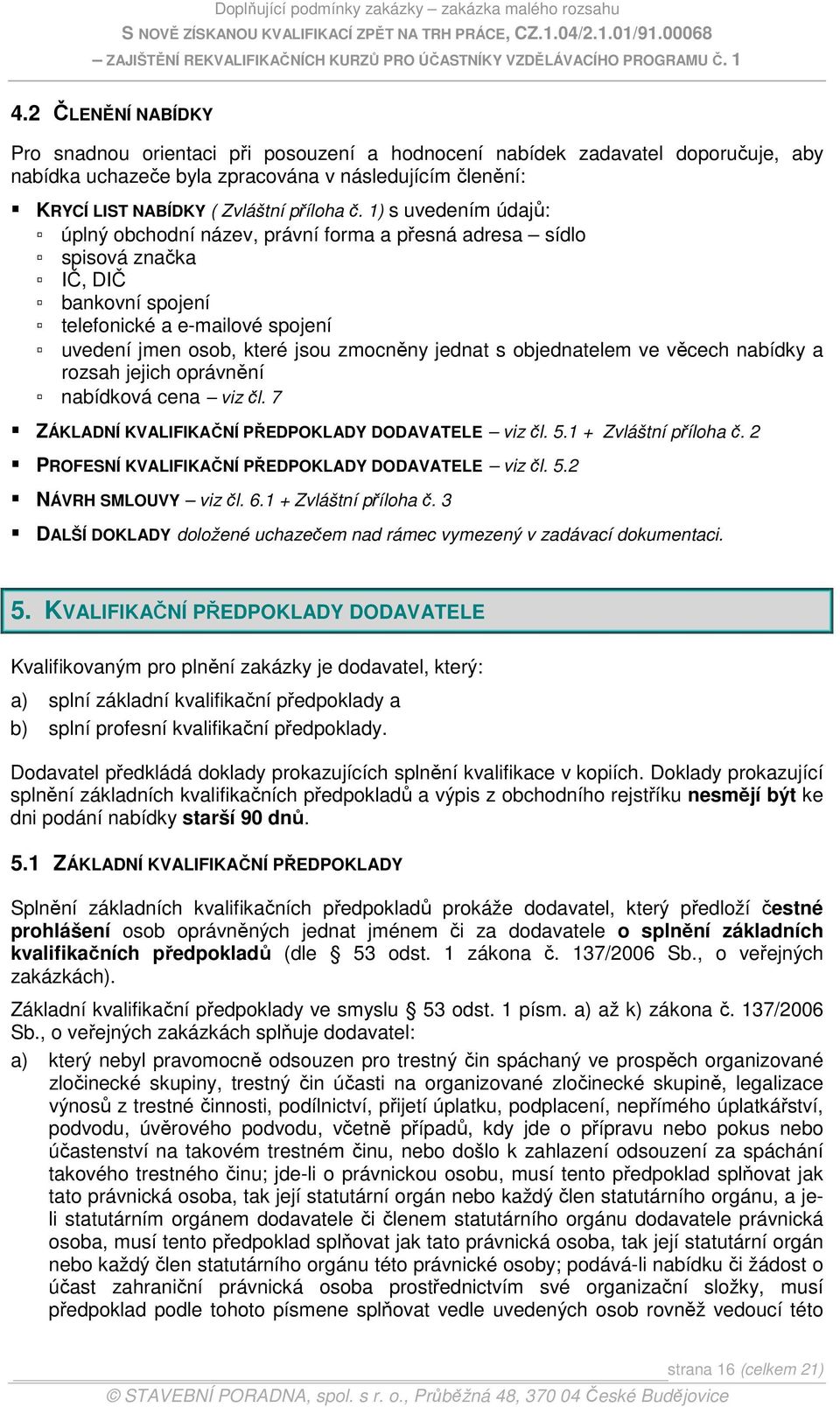 objednatelem ve věcech nabídky a rozsah jejich oprávnění nabídková cena viz čl. 7 ZÁKLADNÍ KVALIFIKAČNÍ PŘEDPOKLADY DODAVATELE viz čl. 5.1 + Zvláštní příloha č.