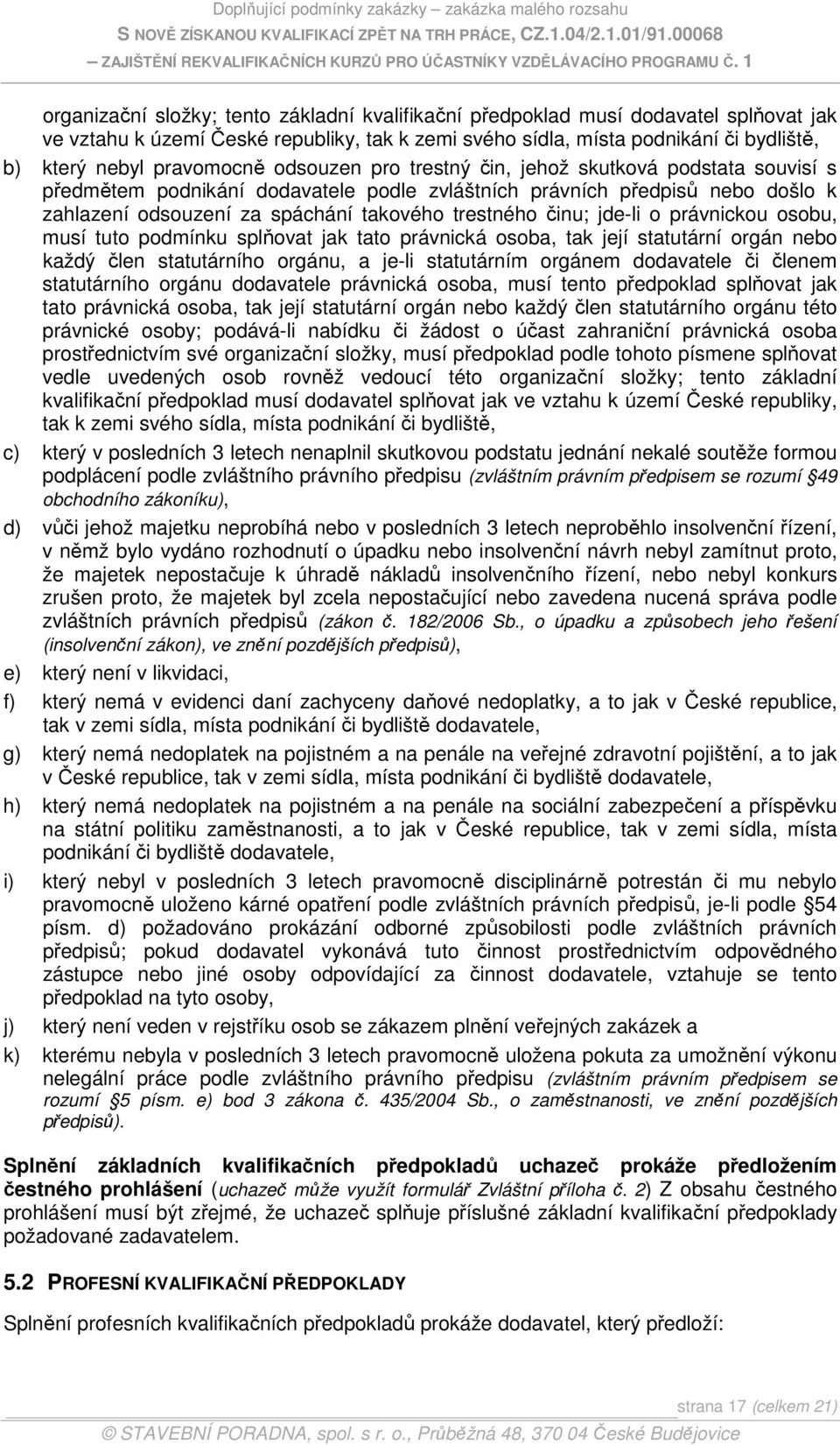 trestného činu; jde-li o právnickou osobu, musí tuto podmínku splňovat jak tato právnická osoba, tak její statutární orgán nebo každý člen statutárního orgánu, a je-li statutárním orgánem dodavatele