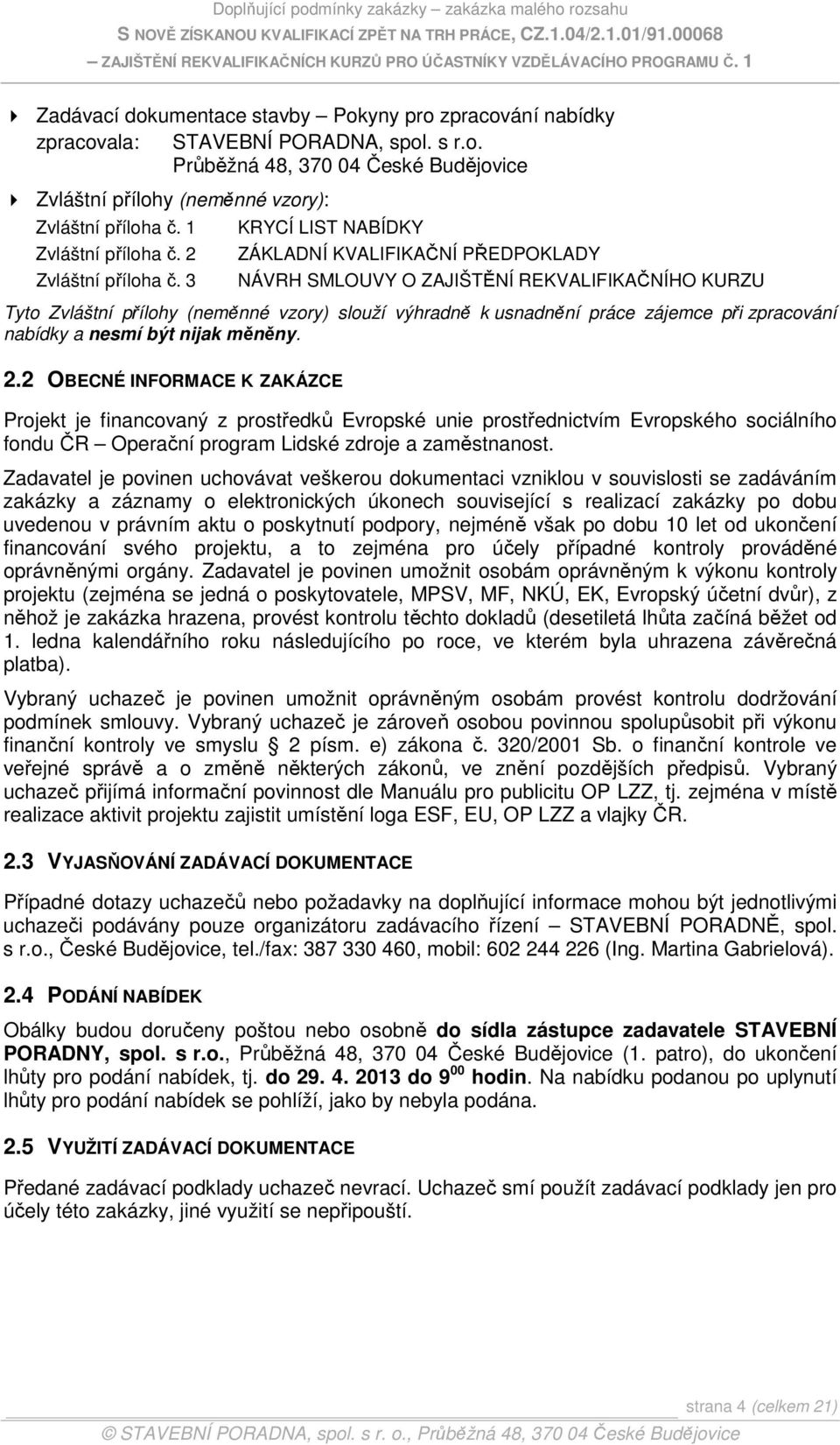 3 KRYCÍ LIST NABÍDKY ZÁKLADNÍ KVALIFIKAČNÍ PŘEDPOKLADY NÁVRH SMLOUVY O ZAJIŠTĚNÍ REKVALIFIKAČNÍHO KURZU Tyto Zvláštní přílohy (neměnné vzory) slouží výhradně k usnadnění práce zájemce při zpracování