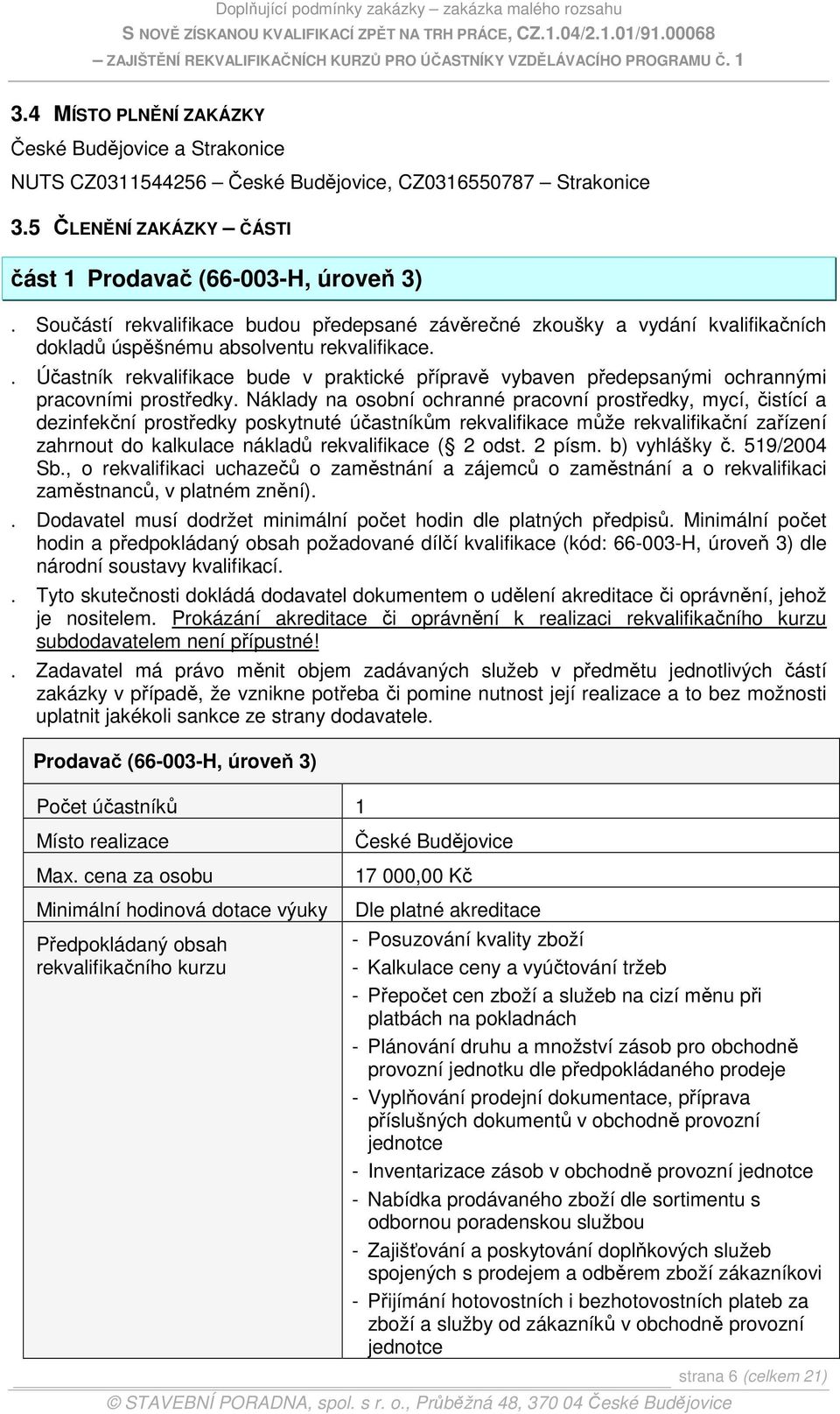 Náklady na osobní ochranné pracovní prostředky, mycí, čistící a dezinfekční prostředky poskytnuté účastníkům rekvalifikace může rekvalifikační zařízení zahrnout do kalkulace nákladů rekvalifikace ( 2