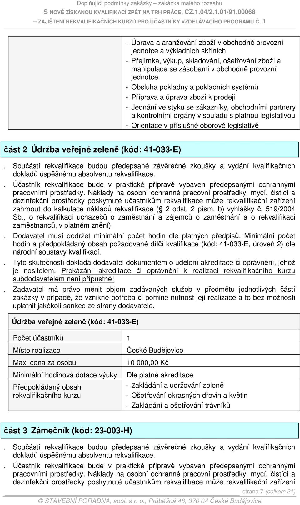legislativě část 2 Údržba veřejné zeleně (kód: 41-033-E). Účastník rekvalifikace bude v praktické přípravě vybaven předepsanými ochrannými pracovními prostředky.