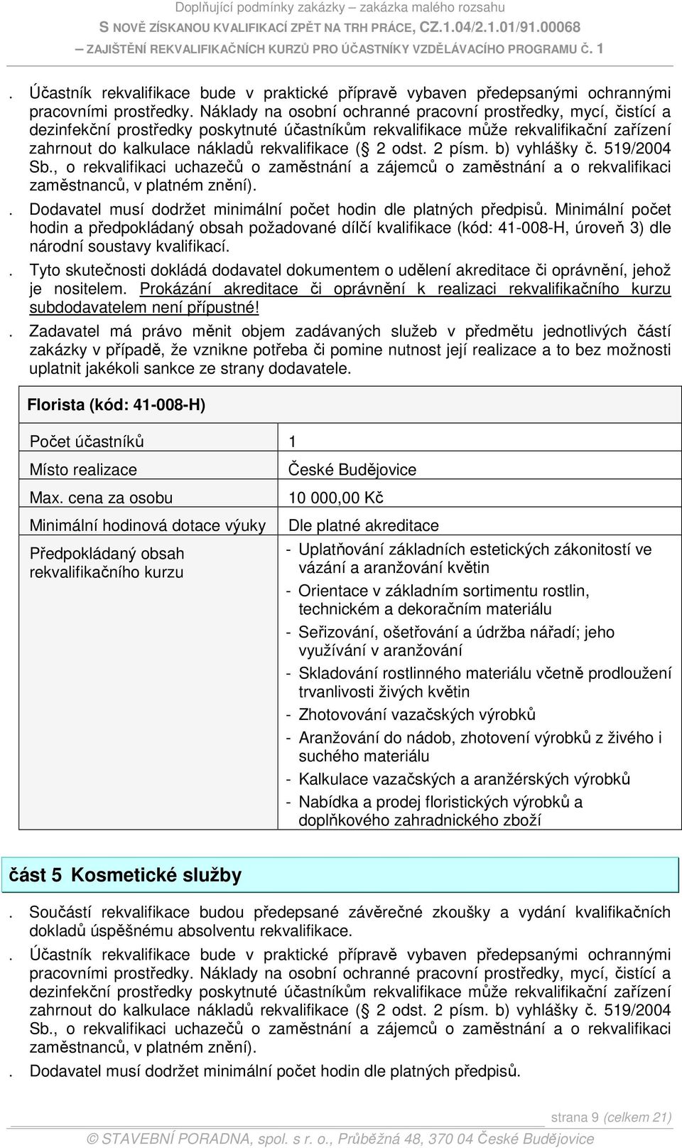 odst. 2 písm. b) vyhlášky č. 519/2004 Sb., o rekvalifikaci uchazečů o zaměstnání a zájemců o zaměstnání a o rekvalifikaci zaměstnanců, v platném znění).