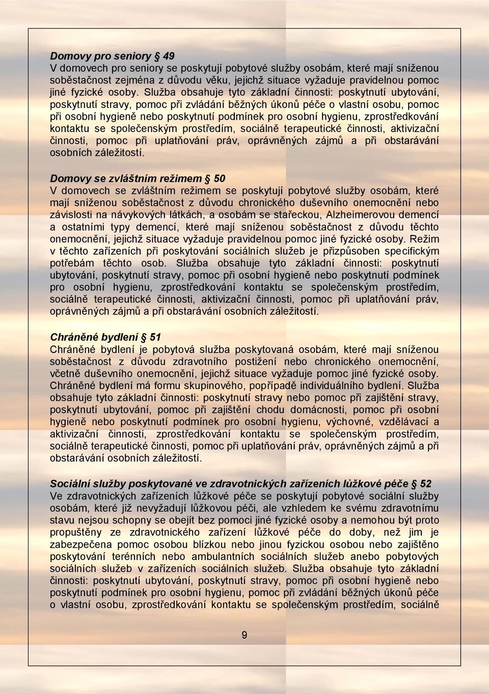 hygienu, zprostředkování kontaktu se společenským prostředím, sociálně terapeutické činnosti, aktivizační činnosti, pomoc při uplatňování práv, oprávněných zájmů a při obstarávání osobních