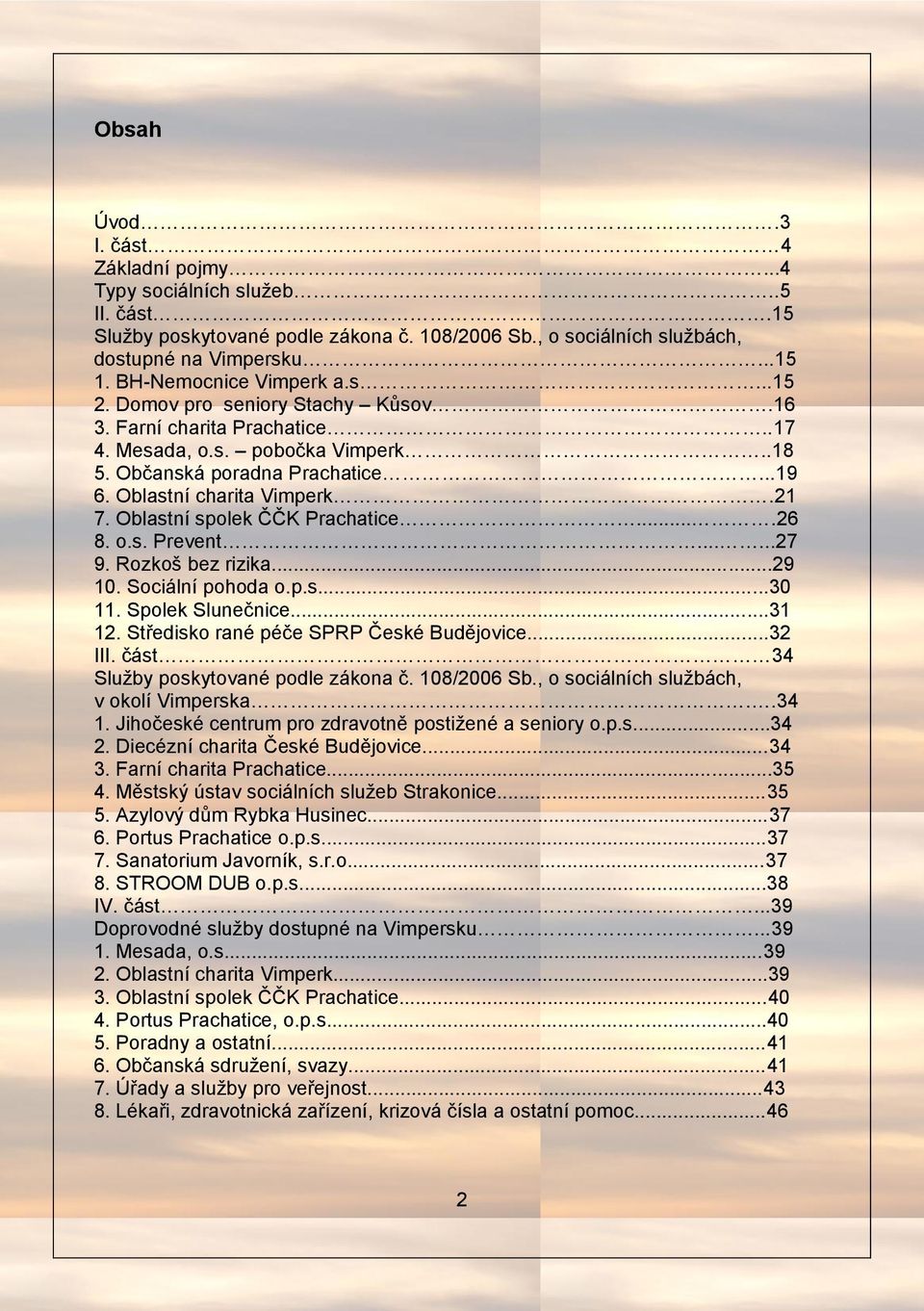 21 7. Oblastní spolek ČČK Prachatice....26 8. o.s. Prevent......27 9. Rozkoš bez rizika...29 10. Sociální pohoda o.p.s...30 11. Spolek Slunečnice...31 12. Středisko rané péče SPRP České Budějovice.