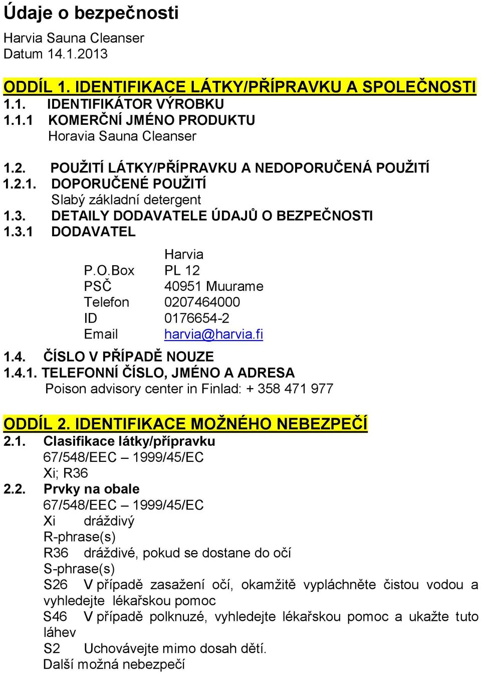 fi 1.4. ČÍSLO V PŘÍPADĚ NOUZE 1.4.1. TELEFONNÍ ČÍSLO, JMÉNO A ADRESA Poison advisory center in Finlad: + 358 471 977 ODDÍL 2. IDENTIFIKACE MOŽNÉHO NEBEZPEČÍ 2.1. Clasifikace látky/přípravku 67/548/EEC 1999/45/EC Xi; R36 2.