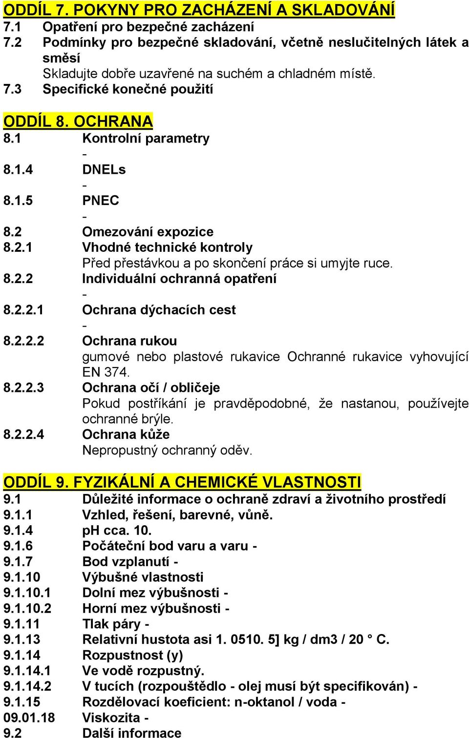 1.4 DNELs 8.1.5 PNEC 8.2 Omezování expozice 8.2.1 Vhodné technické kontroly Před přestávkou a po skončení práce si umyjte ruce. 8.2.2 Individuální ochranná opatření 8.2.2.1 Ochrana dýchacích cest 8.2.2.2 Ochrana rukou gumové nebo plastové rukavice Ochranné rukavice vyhovující EN 374.