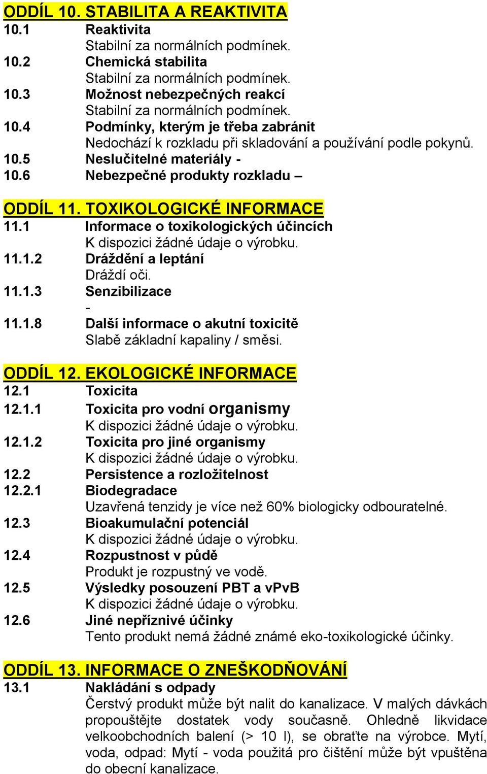 1 Informace o toxikologických účincích 11.1.2 Dráždění a leptání Dráždí oči. 11.1.3 Senzibilizace 11.1.8 Další informace o akutní toxicitě Slabě základní kapaliny / směsi. ODDÍL 12.