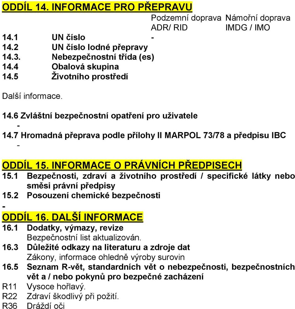 INFORMACE O PRÁVNÍCH PŘEDPISECH 15.1 Bezpečnosti, zdraví a životního prostředí / specifické látky nebo směsi právní předpisy 15.2 Posouzení chemické bezpečnosti ODDÍL 16. DALŠÍ INFORMACE 16.