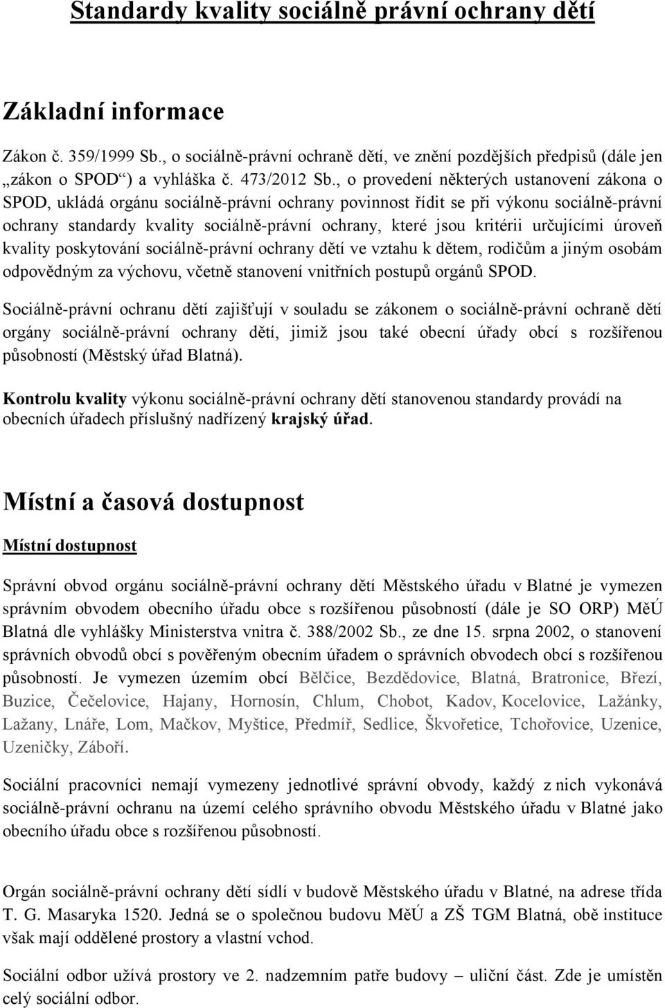 , o provedení některých ustanovení zákona o SPOD, ukládá orgánu sociálně-právní ochrany povinnost řídit se při výkonu sociálně-právní ochrany standardy kvality sociálně-právní ochrany, které jsou