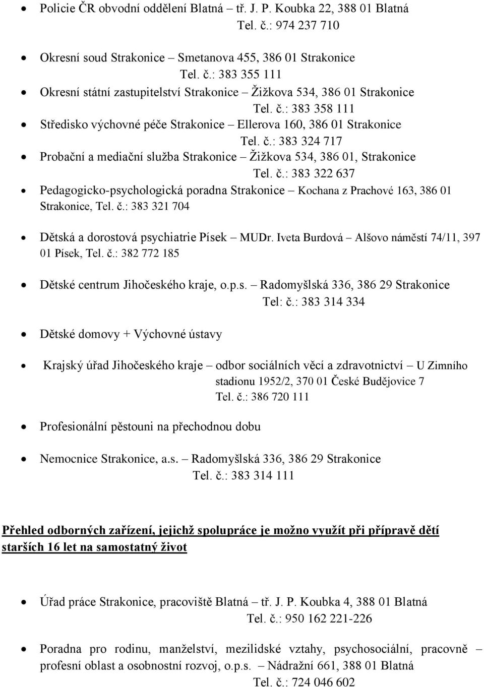 č.: 383 321 704 Dětská a dorostová psychiatrie Písek MUDr. Iveta Burdová Alšovo náměstí 74/11, 397 01 Písek, Tel. č.: 382 772 185 Dětské centrum Jihočeského kraje, o.p.s. Radomyšlská 336, 386 29 Strakonice Tel: č.