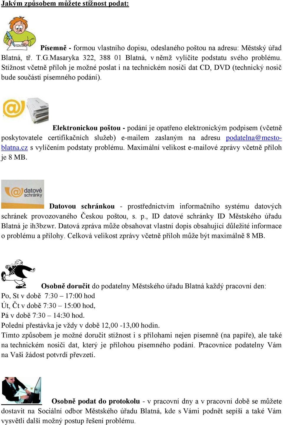 Elektronickou poštou - podání je opatřeno elektronickým podpisem (včetně poskytovatele certifikačních služeb) e-mailem zaslaným na adresu podatelna@mestoblatna.cz s vylíčením podstaty problému.