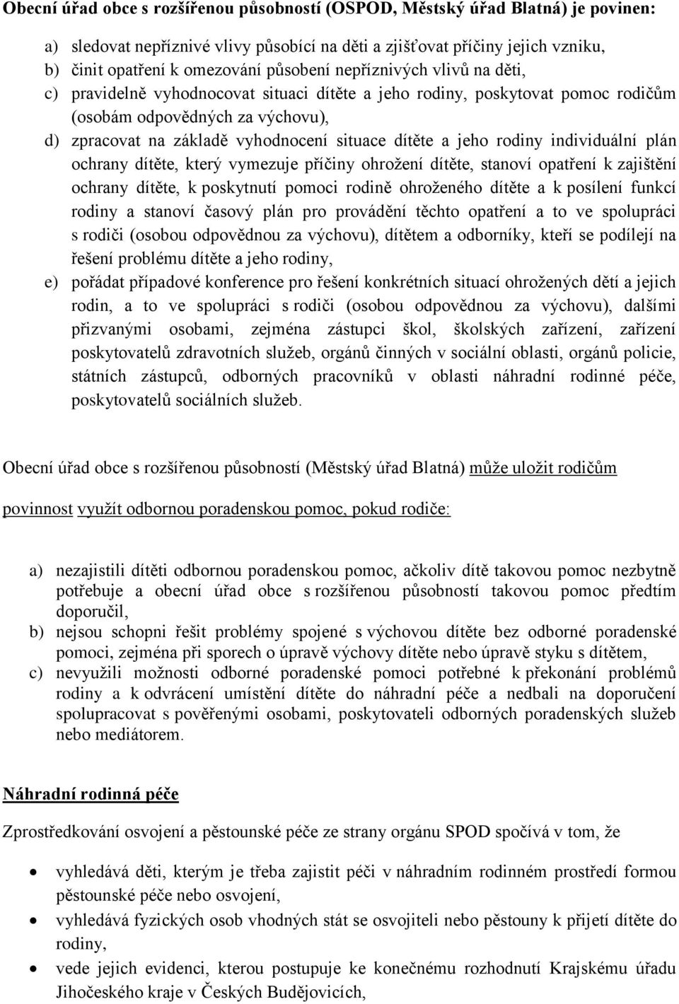 dítěte a jeho rodiny individuální plán ochrany dítěte, který vymezuje příčiny ohrožení dítěte, stanoví opatření k zajištění ochrany dítěte, k poskytnutí pomoci rodině ohroženého dítěte a k posílení