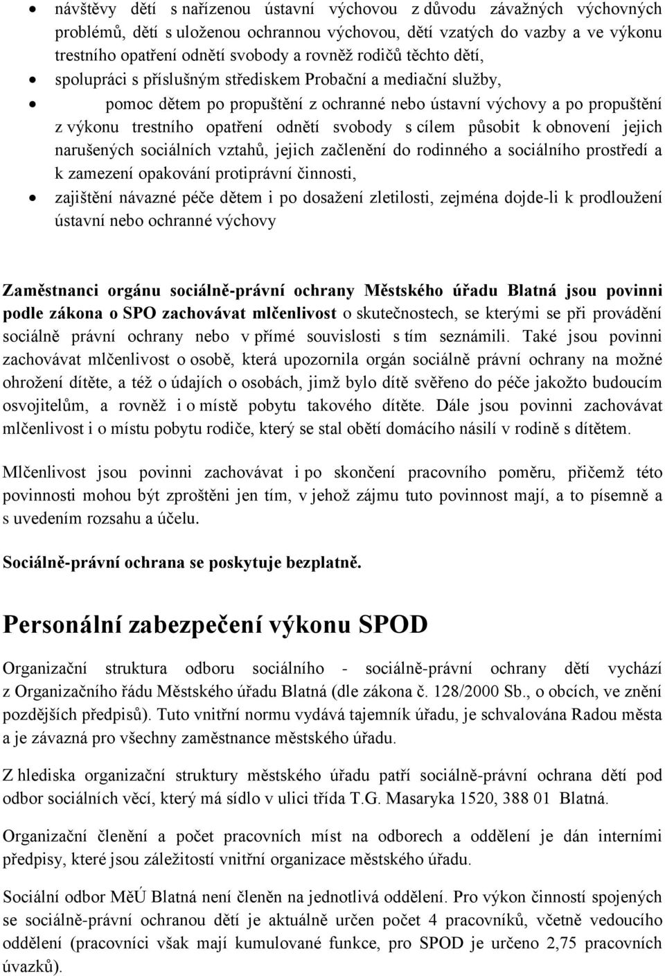 s cílem působit k obnovení jejich narušených sociálních vztahů, jejich začlenění do rodinného a sociálního prostředí a k zamezení opakování protiprávní činnosti, zajištění návazné péče dětem i po