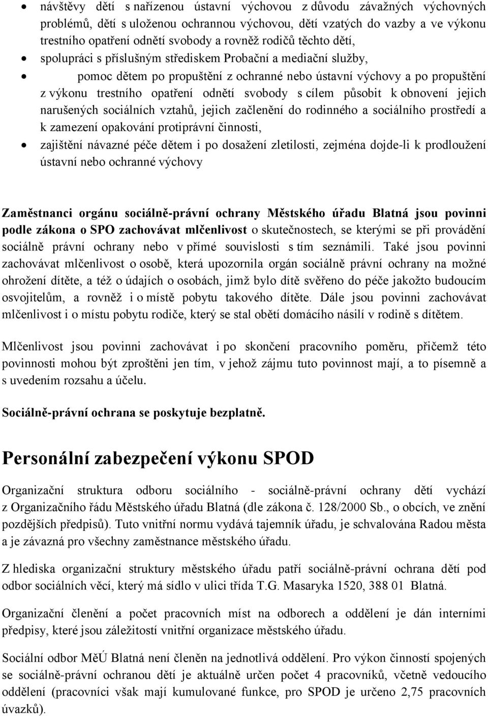 s cílem působit k obnovení jejich narušených sociálních vztahů, jejich začlenění do rodinného a sociálního prostředí a k zamezení opakování protiprávní činnosti, zajištění návazné péče dětem i po