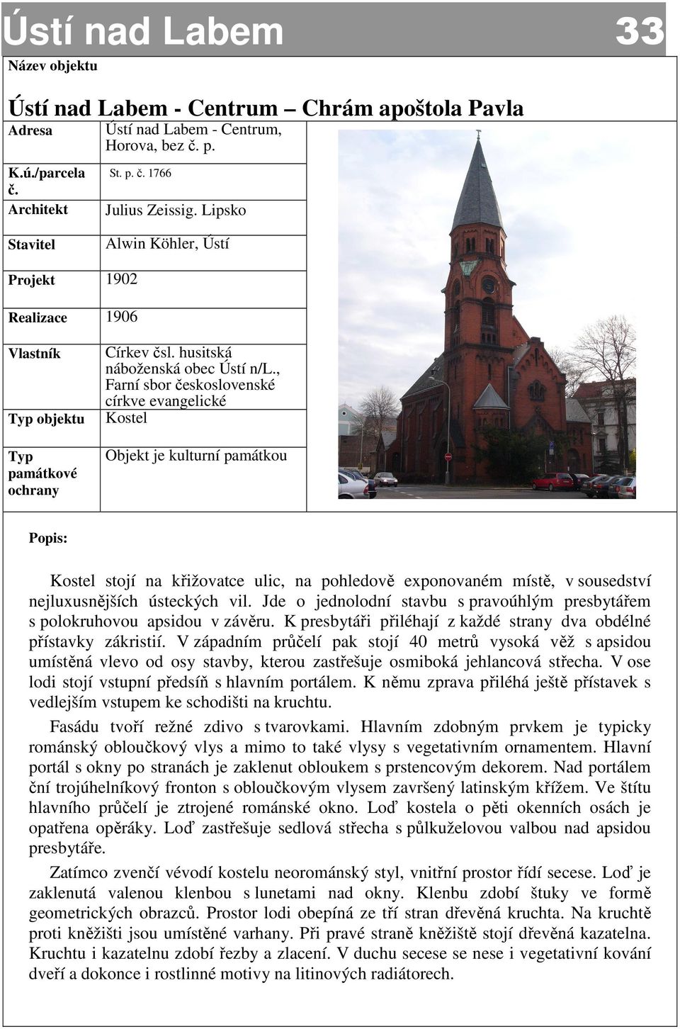 , Farní sbor československé církve evangelické Kostel Objekt je kulturní památkou Popis: Kostel stojí na křižovatce ulic, na pohledově exponovaném místě, v sousedství nejluxusnějších ústeckých vil.