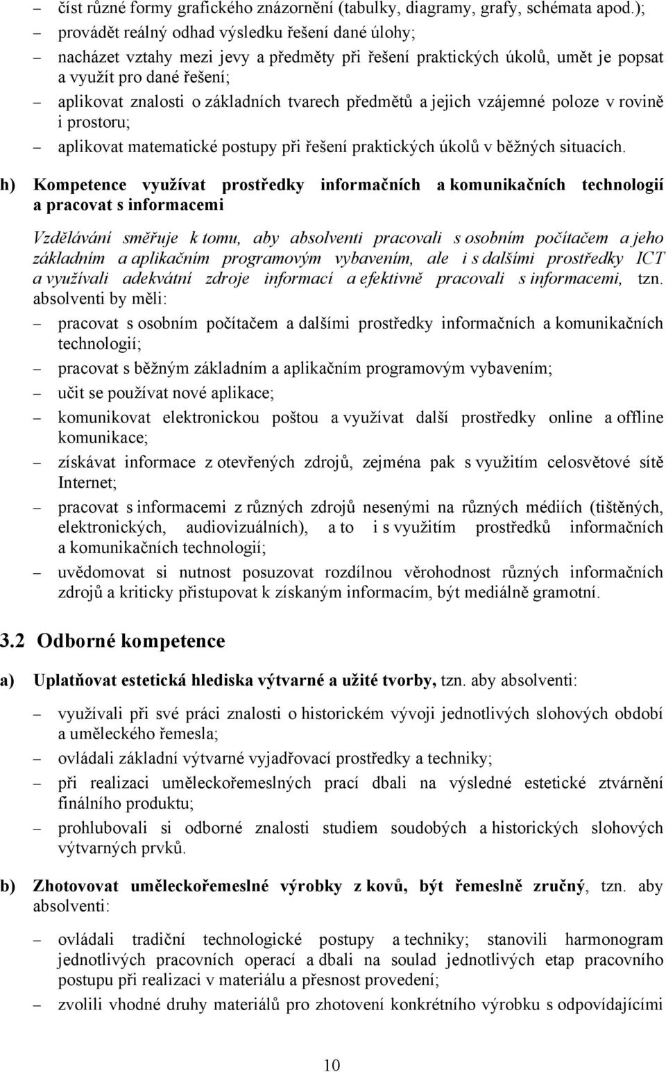 tvarech předmětů a jejich vzájemné poloze v rovině i prostoru; aplikovat matematické postupy při řešení praktických úkolů v běžných situacích.