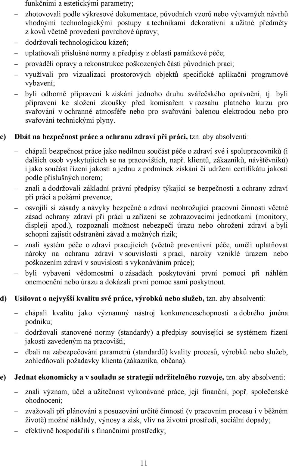 využívali pro vizualizaci prostorových objektů specifické aplikační programové vybavení; byli odborně připraveni k získání jednoho druhu svářečského oprávnění, tj.
