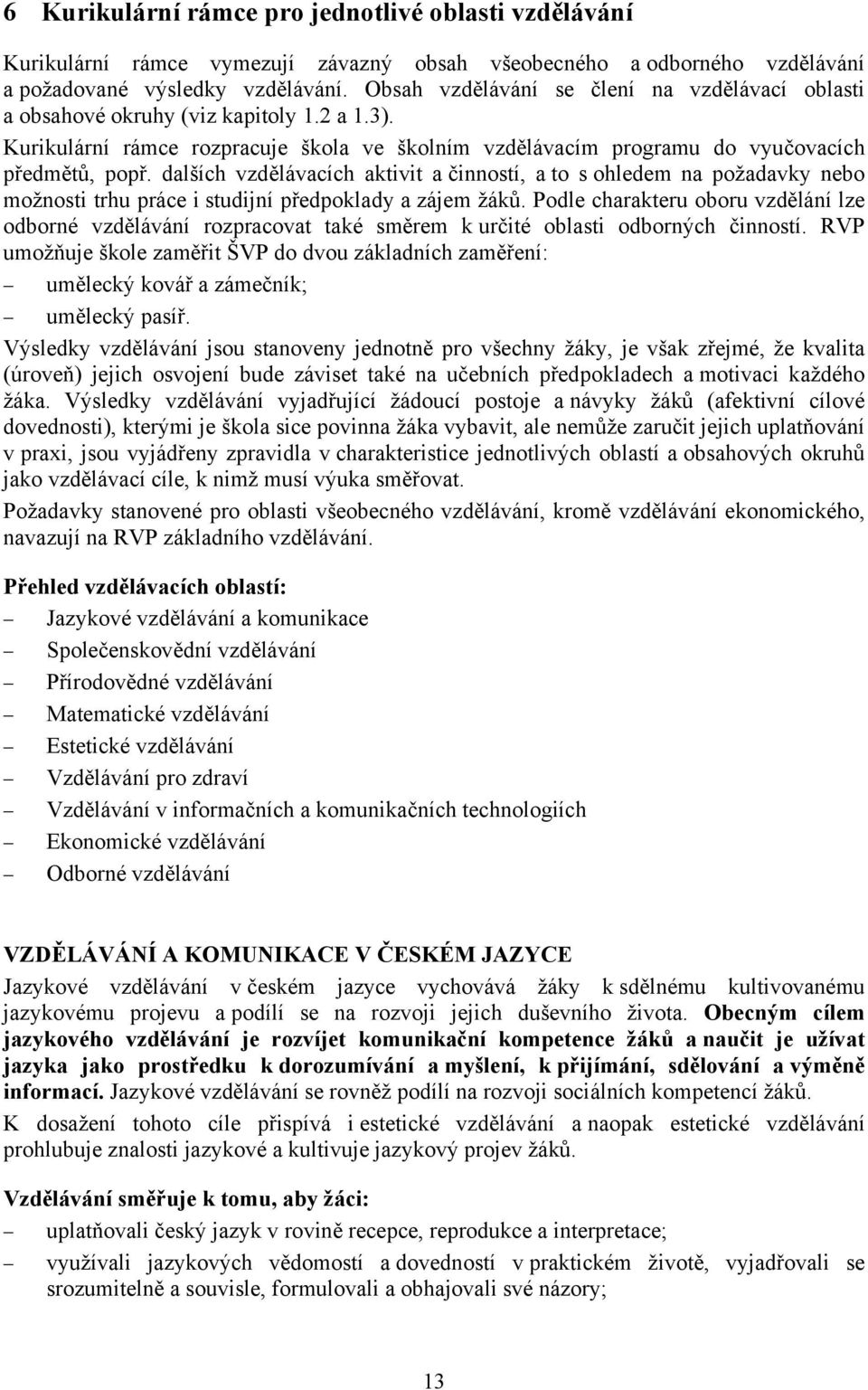 dalších vzdělávacích aktivit a činností, a to s ohledem na požadavky nebo možnosti trhu práce i studijní předpoklady a zájem žáků.