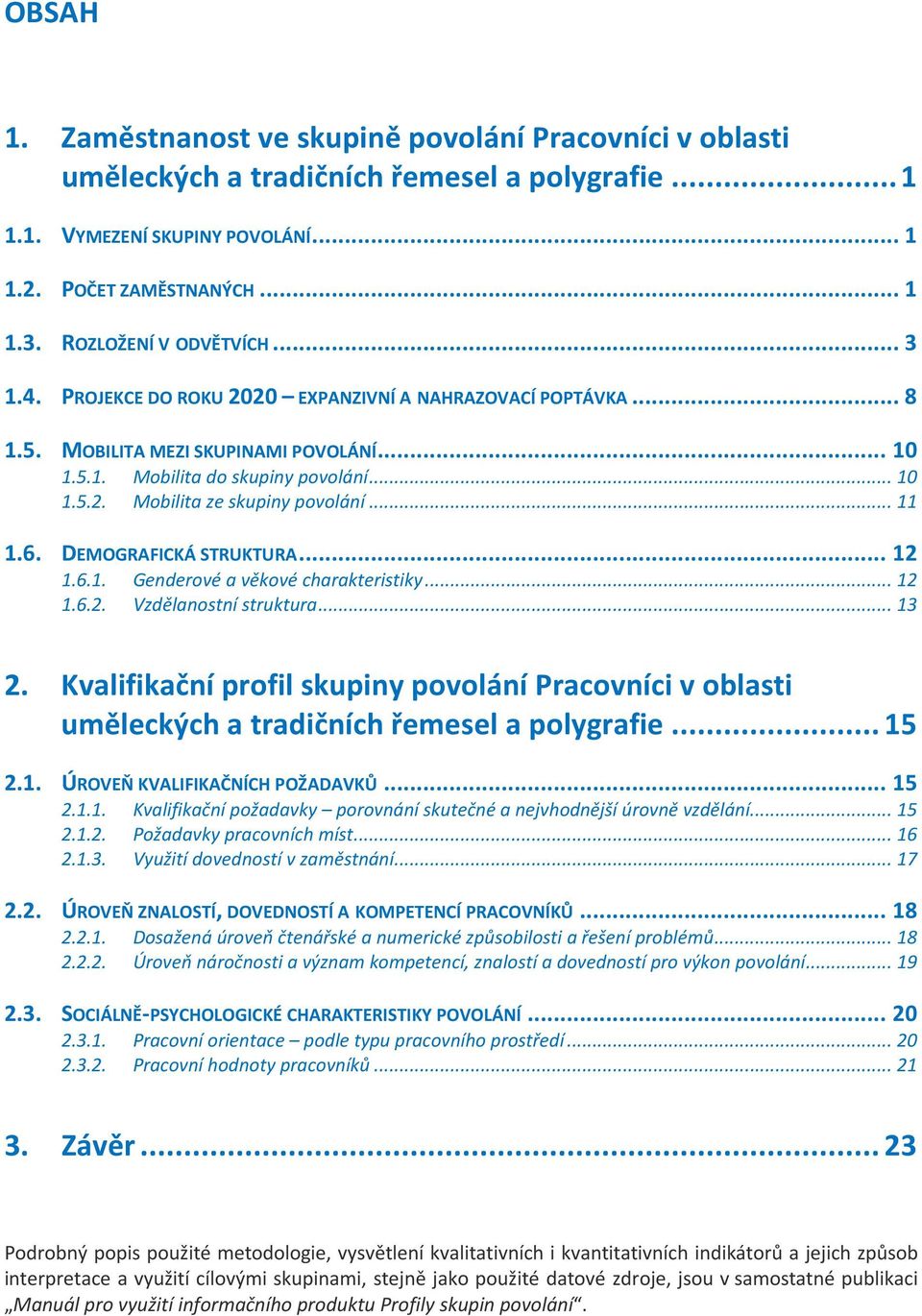 .. 11 1.6. DEMOGRAFICKÁ STRUKTURA... 12 1.6.1. Genderové a věkové charakteristiky... 12 1.6.2. Vzdělanostní struktura... 13 2.