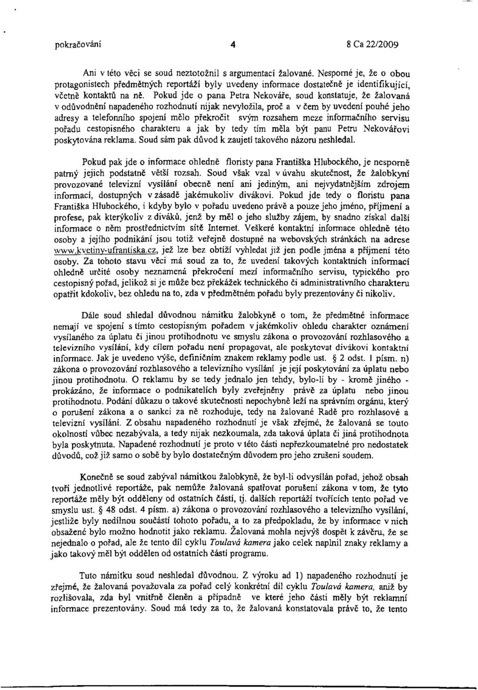 Pokud jde o pana Petra Nekováře, soud konstatuje, že žalovaná v odůvodnění napadeného rozhodnutí nijak nevyložila, proč a v Čem by uvedení pouhé jeho adresy a telefonního spojení mělo překročit svým