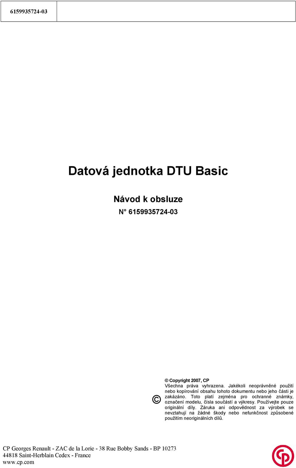 Toto platí zejména pro ochranné známky, označení modelu, čísla součástí a výkresy. Používejte pouze originální díly.