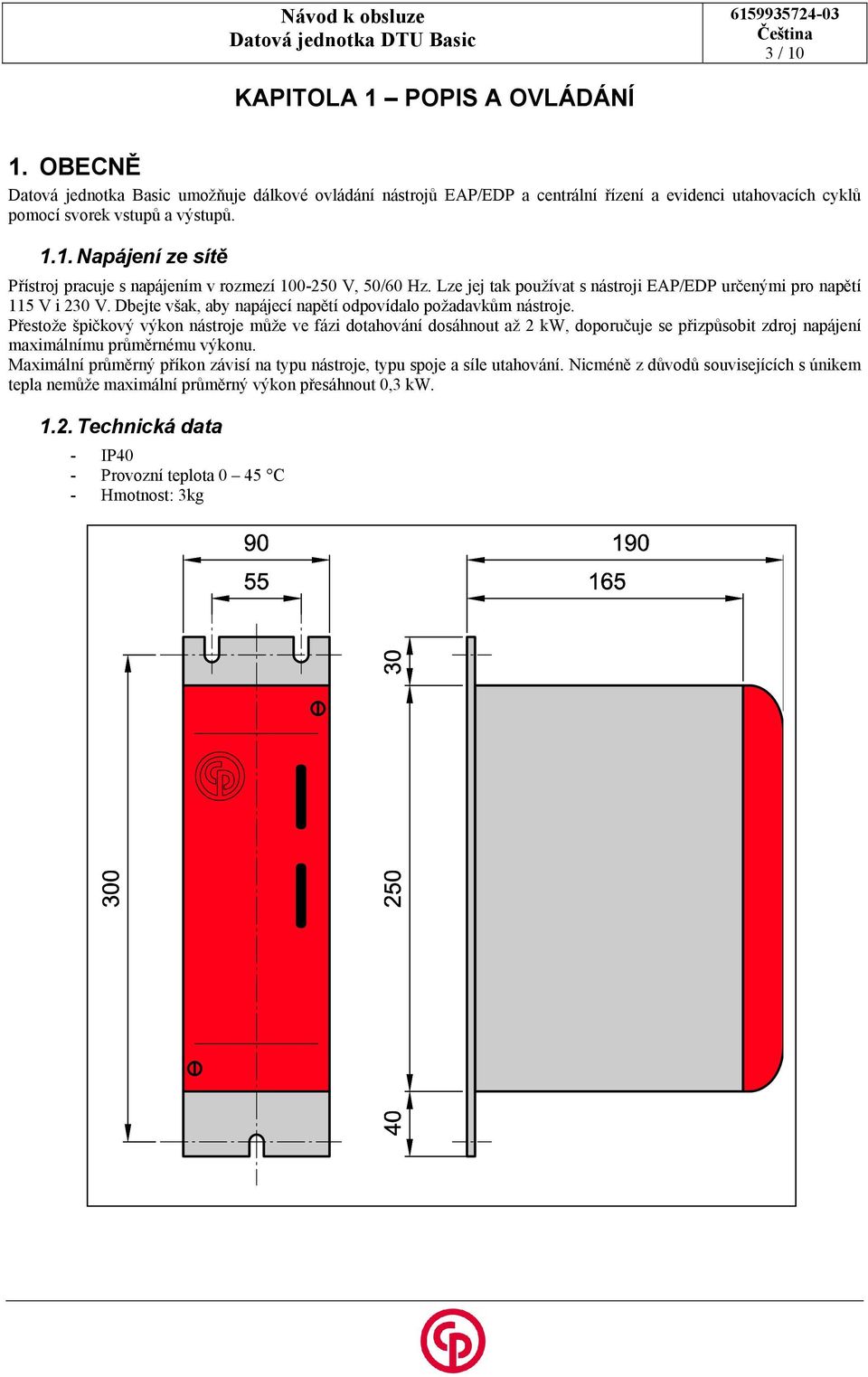 1. Napájení ze sítě Přístroj pracuje s napájením v rozmezí 100-25, 50/60 Hz. Lze jej tak používat s nástroji EAP/EDP určenými pro napětí 115 V i 23.