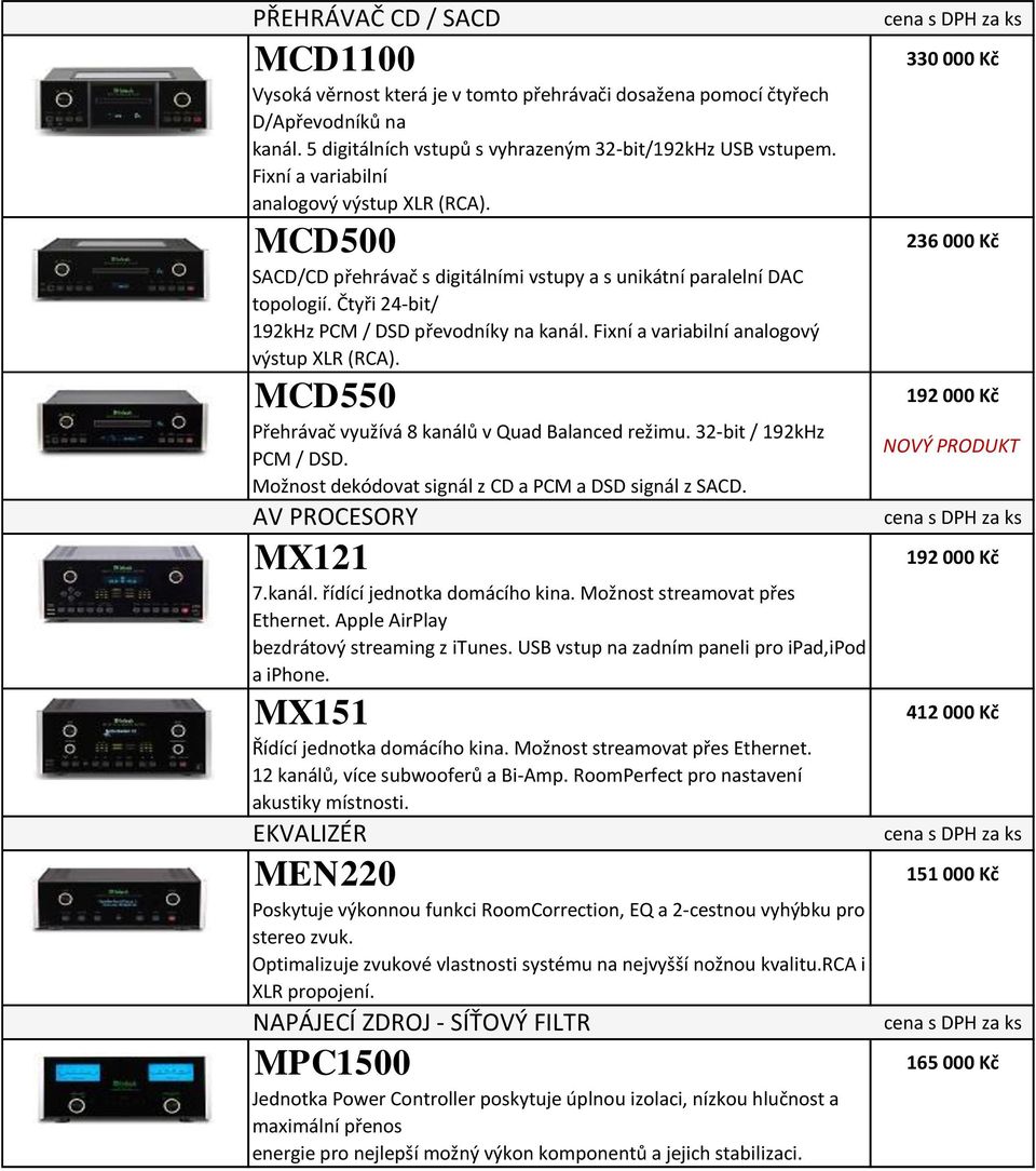 Fixní a variabilní analogový výstup XLR (RCA). MCD550 Přehrávač využívá 8 kanálů v Quad Balanced režimu. 32-bit / 192kHz PCM / DSD. Možnost dekódovat signál z CD a PCM a DSD signál z SACD.