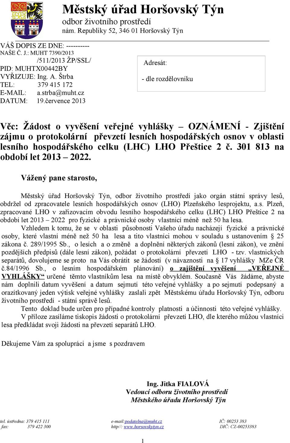 července 2013 Adresát: - dle rozdělovníku Věc: Žádost o vyvěšení veřejné vyhlášky OZNÁMENÍ - Zjištění zájmu o protokolární převzetí lesních hospodářských osnov v oblasti lesního hospodářského celku