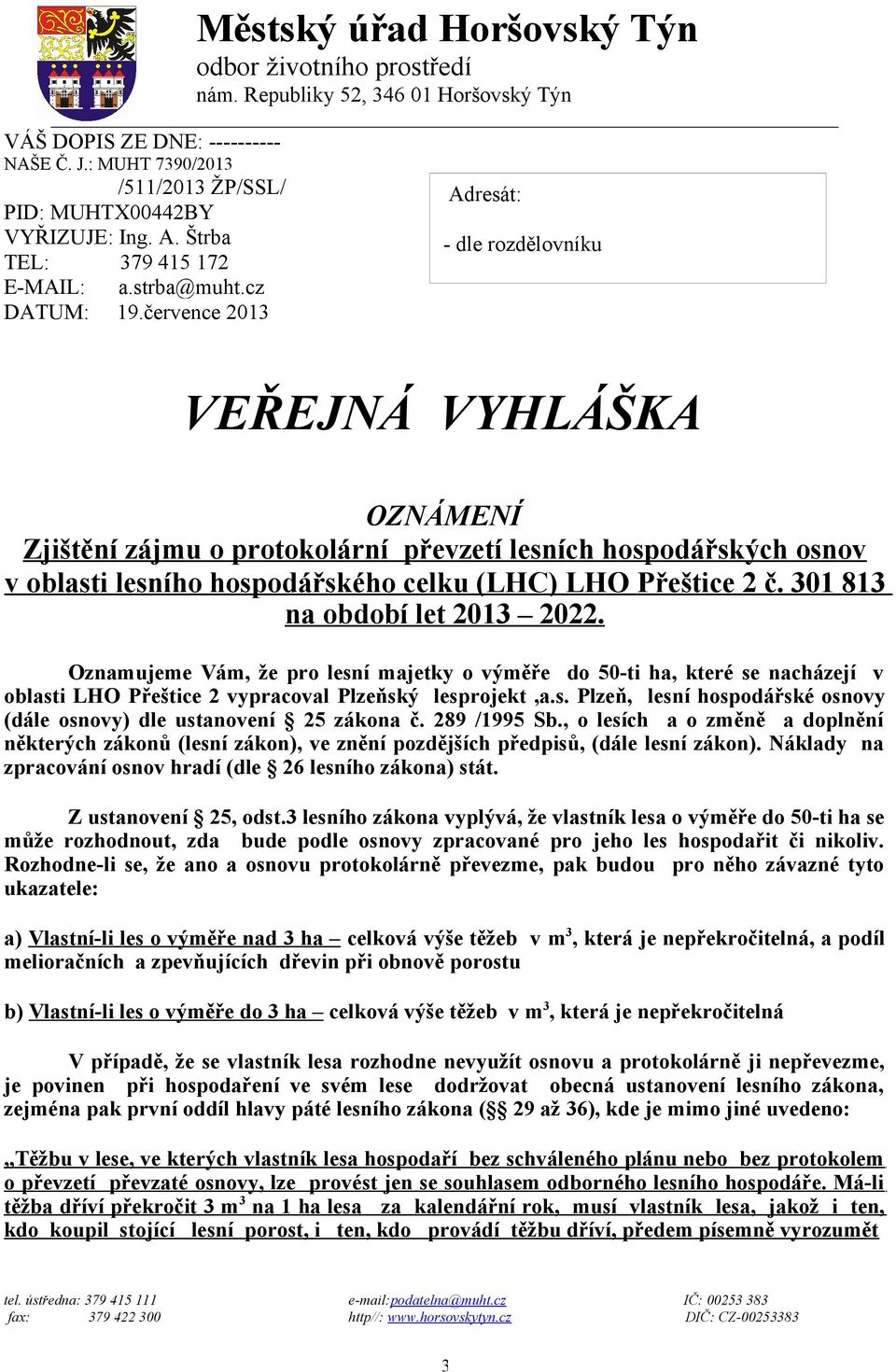 července 2013 Adresát: - dle rozdělovníku VEŘEJNÁ VYHLÁŠKA OZNÁMENÍ Zjištění zájmu o protokolární převzetí lesních hospodářských osnov v oblasti lesního hospodářského celku (LHC) LHO Přeštice 2 č.